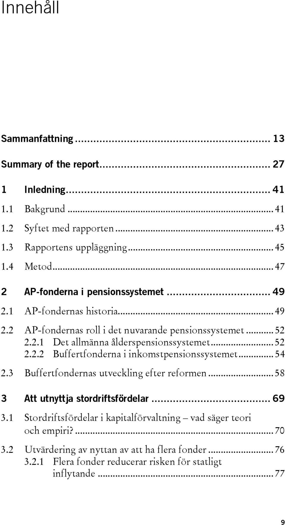 .. 52 2.2.2 Buffertfonderna i inkomstpensionssystemet... 54 2.3 Buffertfondernas utveckling efter reformen... 58 3 Att utnyttja stordriftsfördelar... 69 3.