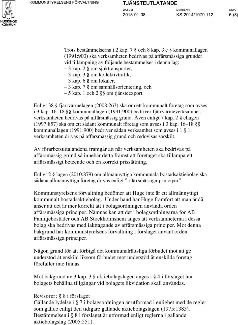 6 om lokaler, 3 kap. 7 om samhällsorientering, och 5 kap. 1 och 2 om tjänsteexport. Enligt 38 fjärrvärmelagen (2008:263) ska om ett kommunalt företag som avses i 3 kap.