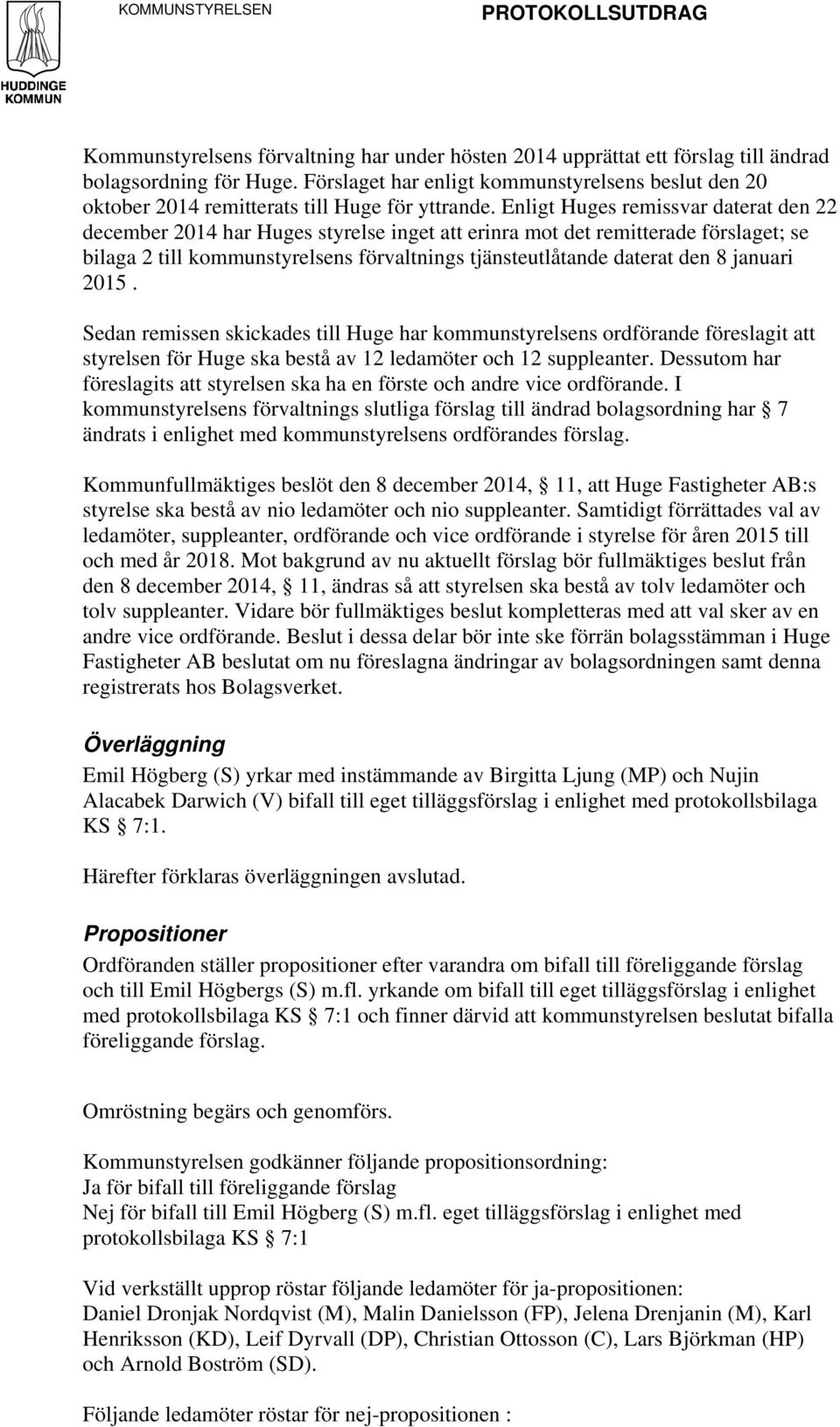 Enligt Huges remissvar daterat den 22 december 2014 har Huges styrelse inget att erinra mot det remitterade förslaget; se bilaga 2 till kommunstyrelsens förvaltnings tjänsteutlåtande daterat den 8