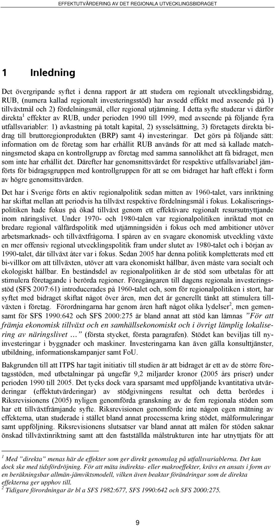 I detta syfte studerar vi därför direkta 1 effekter av RUB, under perioden 1990 till 1999, med avseende på följande fyra utfallsvariabler: 1) avkastning på totalt kapital, 2) sysselsättning, 3)