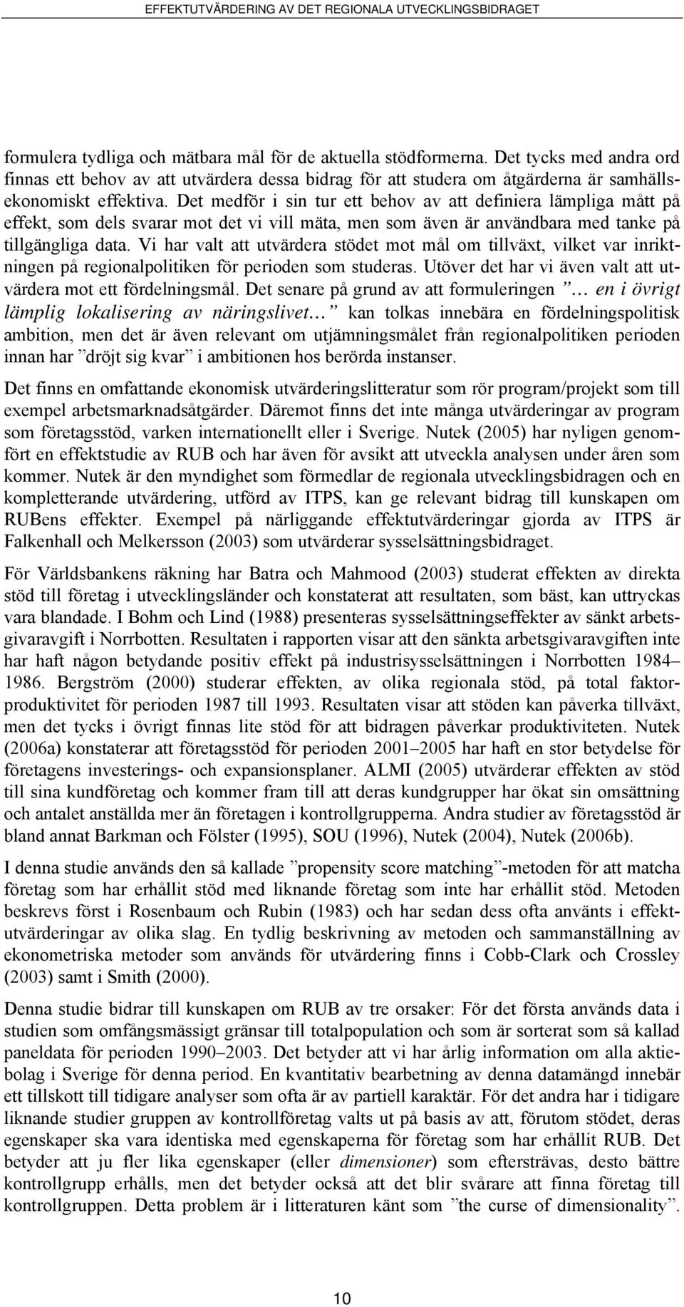 Vi har valt att utvärdera stödet mot mål om tillväxt, vilket var inriktningen på regionalpolitiken för perioden som studeras. Utöver det har vi även valt att utvärdera mot ett fördelningsmål.