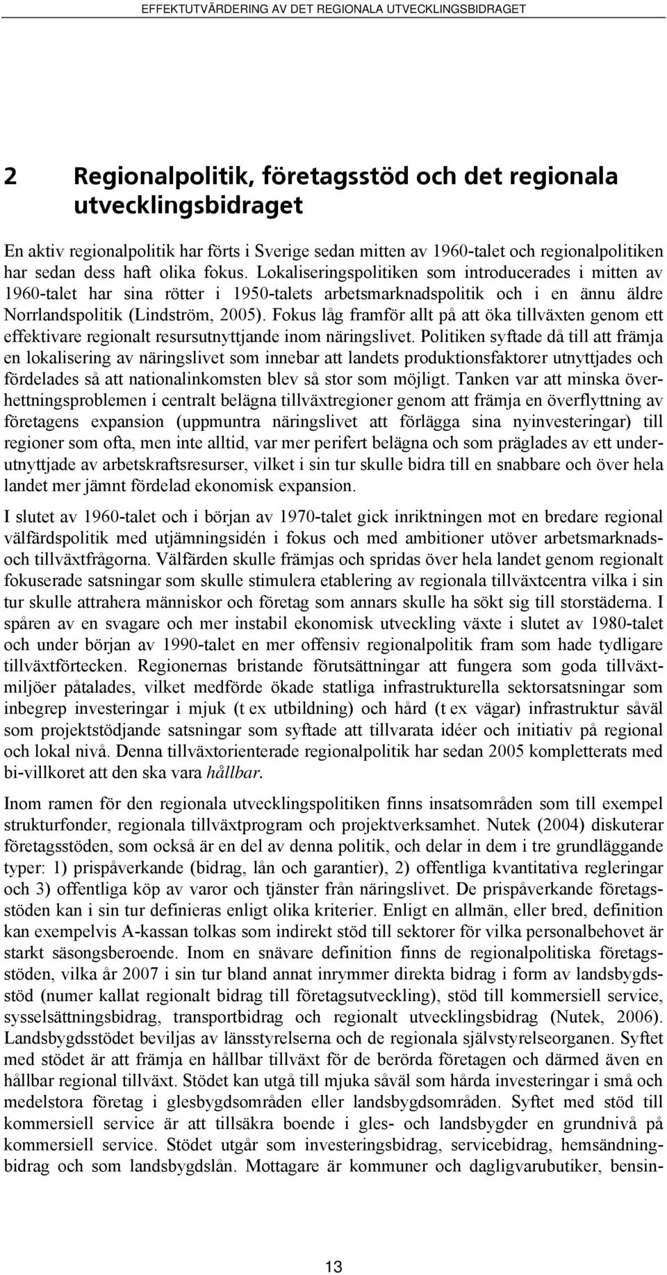 Fokus låg framför allt på att öka tillväxten genom ett effektivare regionalt resursutnyttjande inom näringslivet.