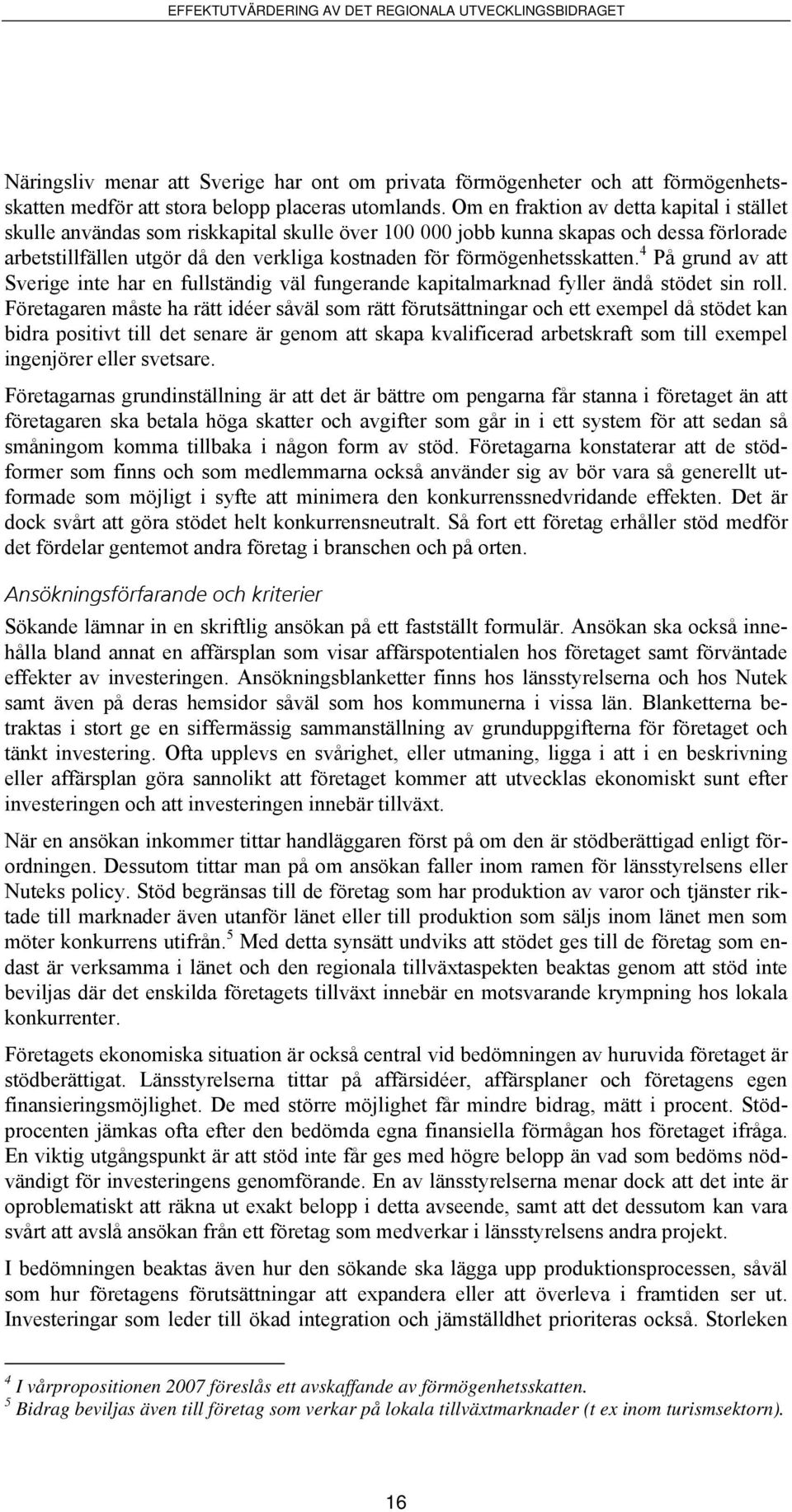 förmögenhetsskatten. 4 På grund av att Sverige inte har en fullständig väl fungerande kapitalmarknad fyller ändå stödet sin roll.