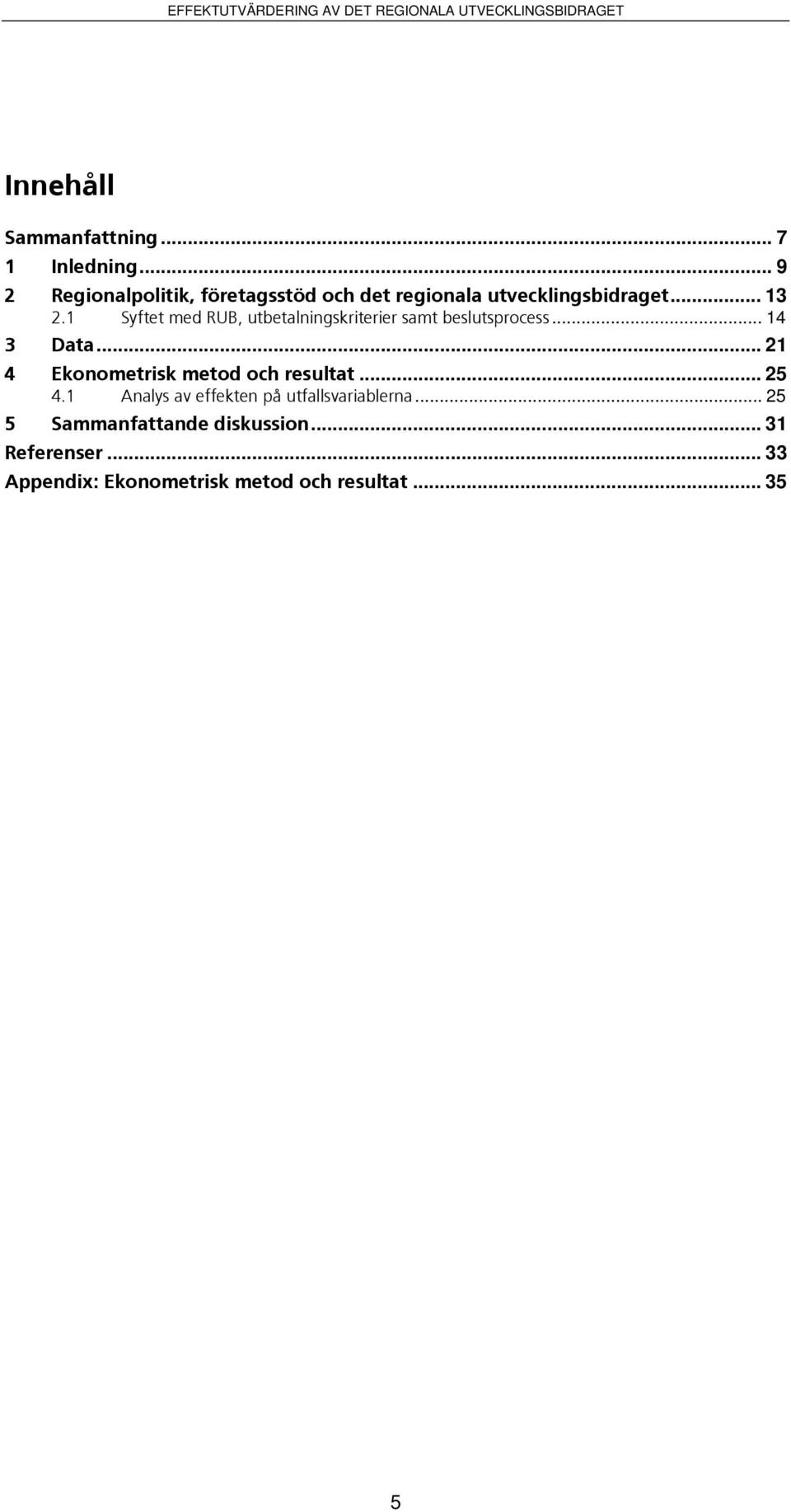 1 Syftet med RUB, utbetalningskriterier samt beslutsprocess... 14 3 Data.