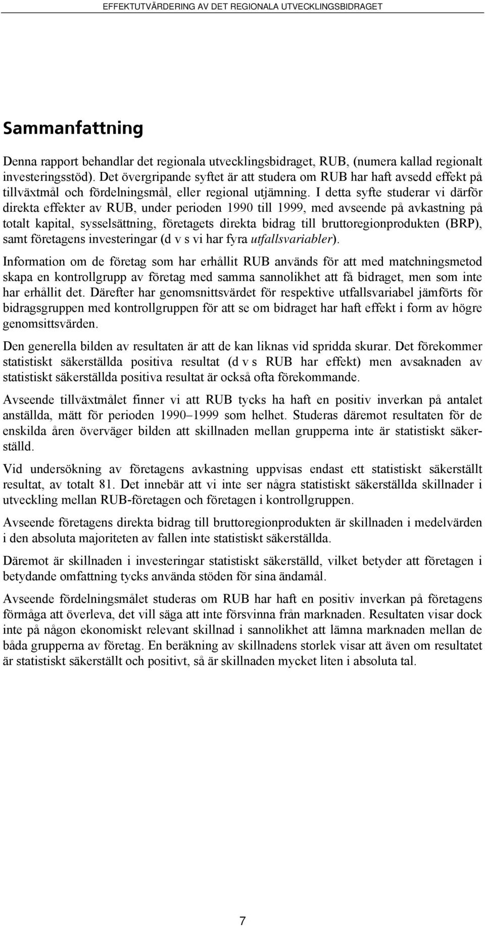 I detta syfte studerar vi därför direkta effekter av RUB, under perioden 1990 till 1999, med avseende på avkastning på totalt kapital, sysselsättning, företagets direkta bidrag till