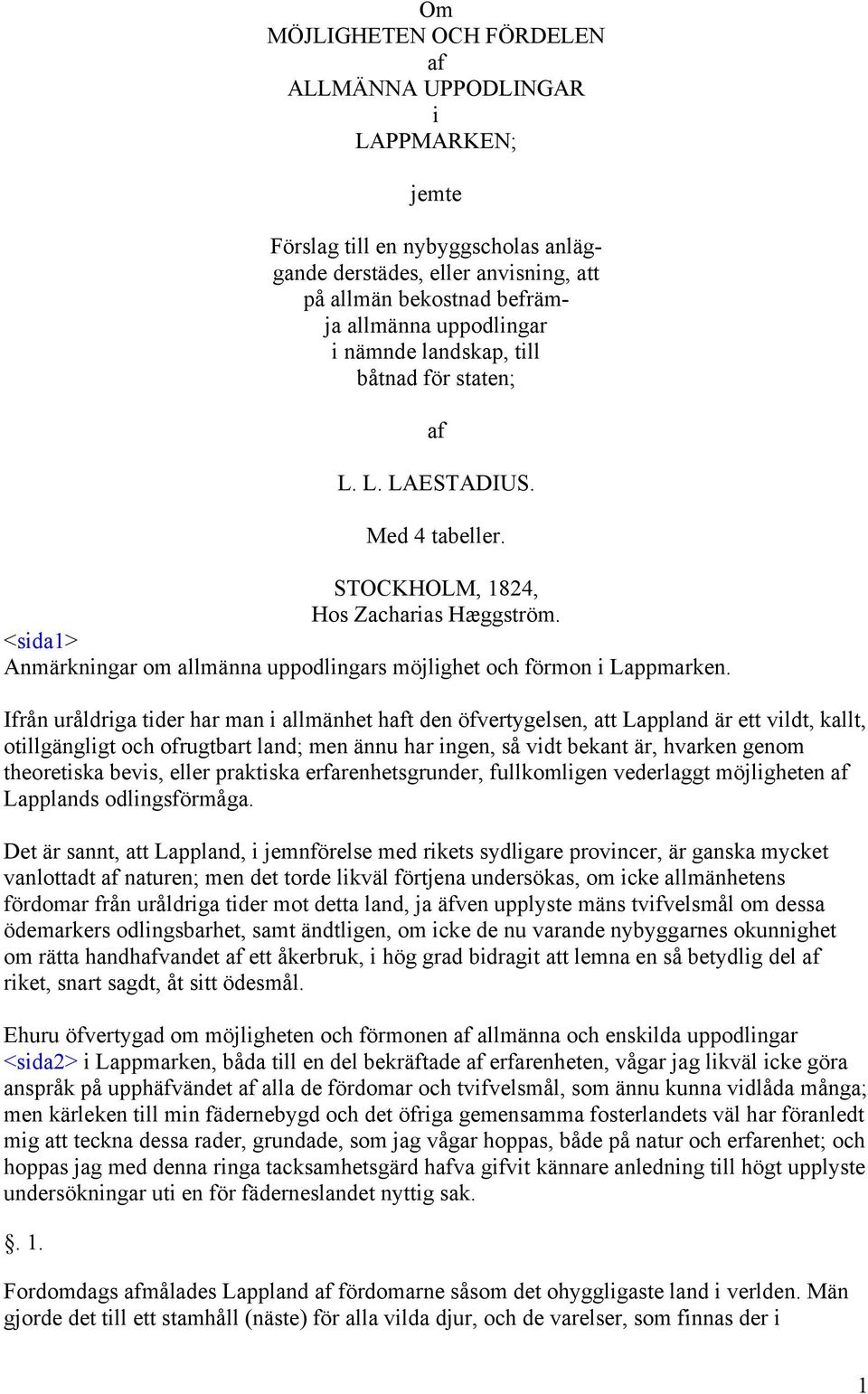 Ifrån uråldriga tider har man i allmänhet haft den öfvertygelsen, att Lappland är ett vildt, kallt, otillgängligt och ofrugtbart land; men ännu har ingen, så vidt bekant är, hvarken genom theoretiska