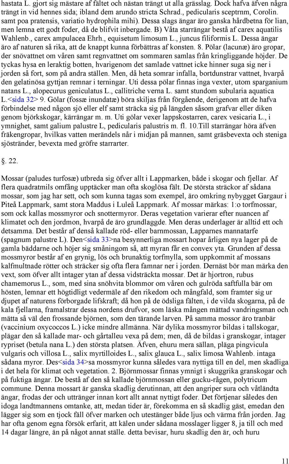 , carex ampulacea Ehrh., equisetum limosum L., juncus filiformis L. Dessa ängar äro af naturen så rika, att de knappt kunna förbättras af konsten. 8.