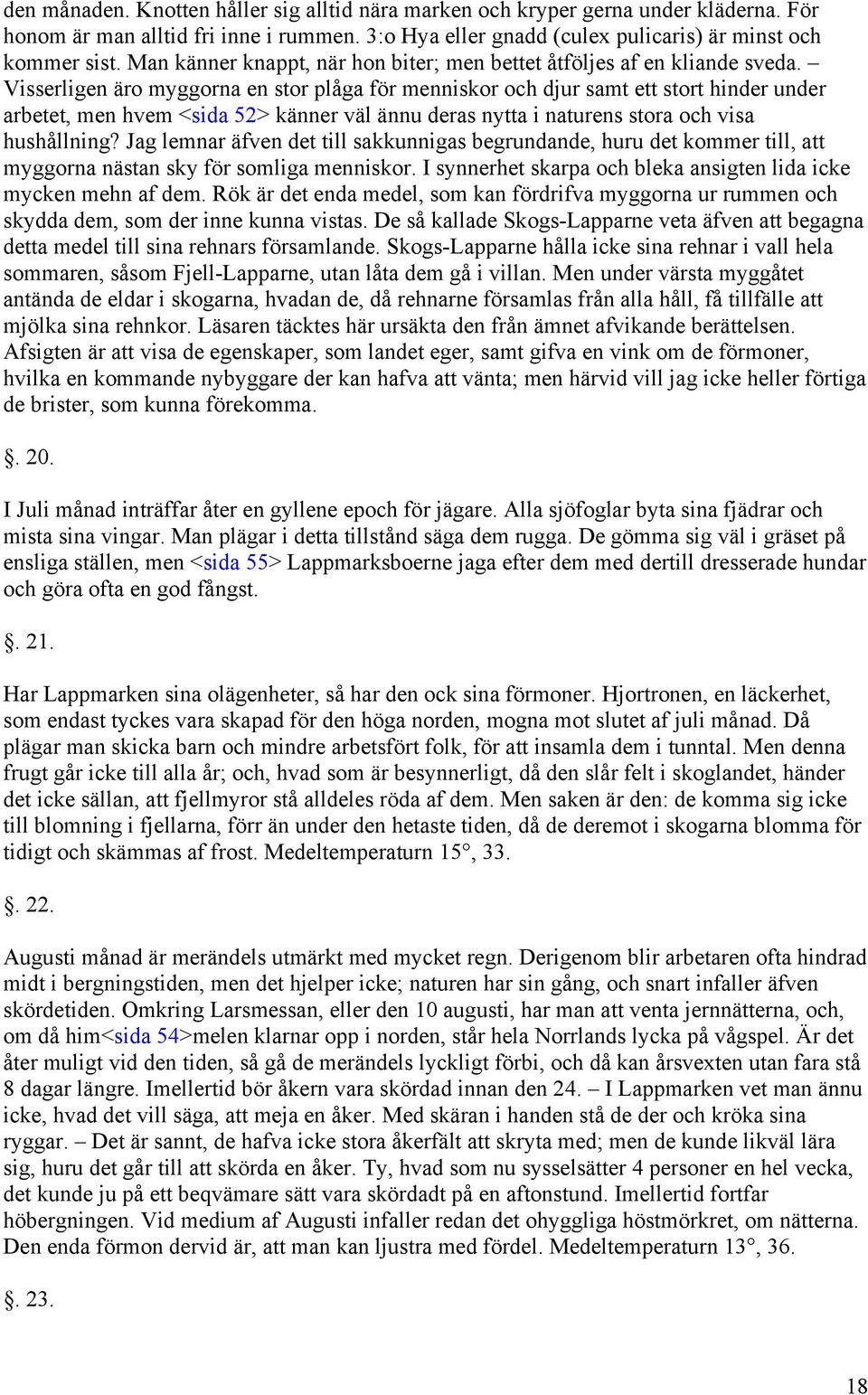 Visserligen äro myggorna en stor plåga för menniskor och djur samt ett stort hinder under arbetet, men hvem <sida 52> känner väl ännu deras nytta i naturens stora och visa hushållning?