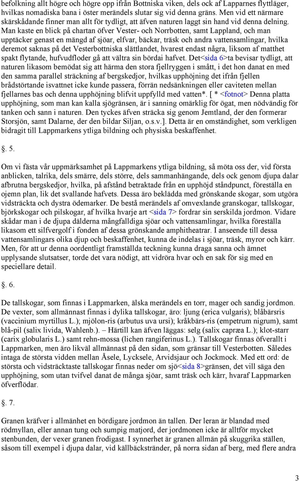 Man kaste en blick på chartan öfver Vester- och Norrbotten, samt Lappland, och man upptäcker genast en mängd af sjöar, elfvar, bäckar, träsk och andra vattensamlingar, hvilka deremot saknas på det