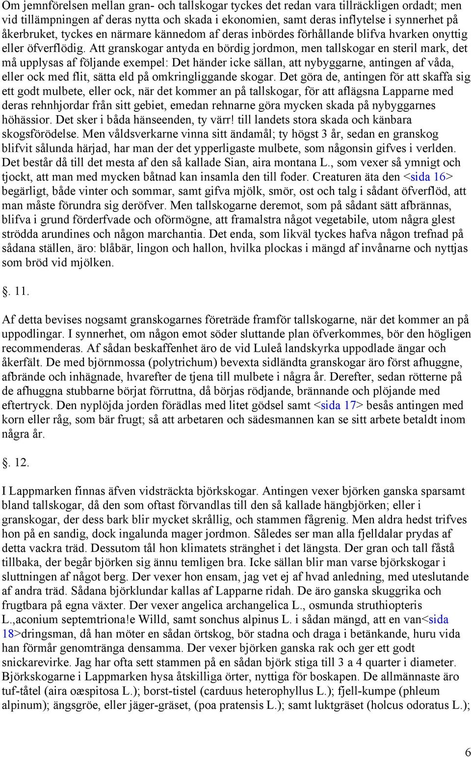 Att granskogar antyda en bördig jordmon, men tallskogar en steril mark, det må upplysas af följande exempel: Det händer icke sällan, att nybyggarne, antingen af våda, eller ock med flit, sätta eld på