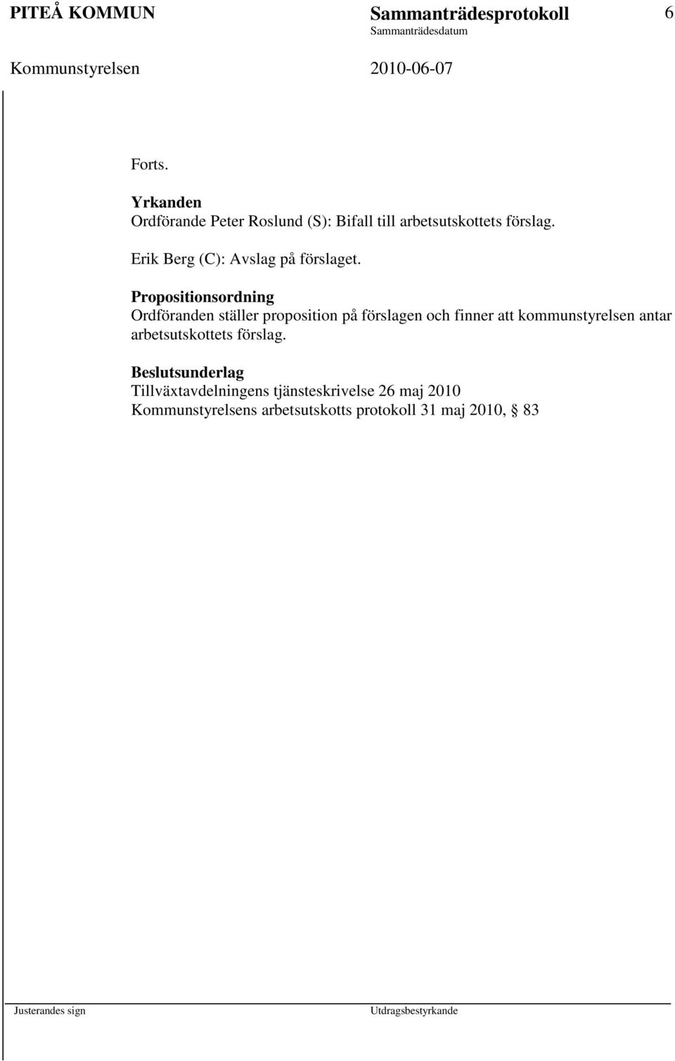 Propositionsordning Ordföranden ställer proposition på förslagen och finner att kommunstyrelsen