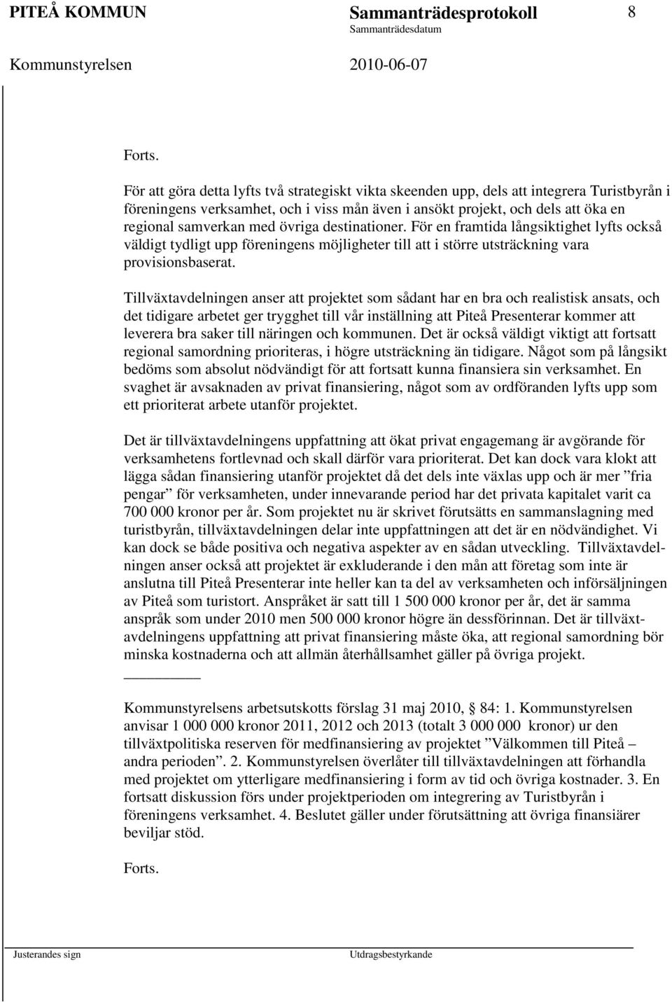 För en framtida långsiktighet lyfts också väldigt tydligt upp föreningens möjligheter till att i större utsträckning vara provisionsbaserat.