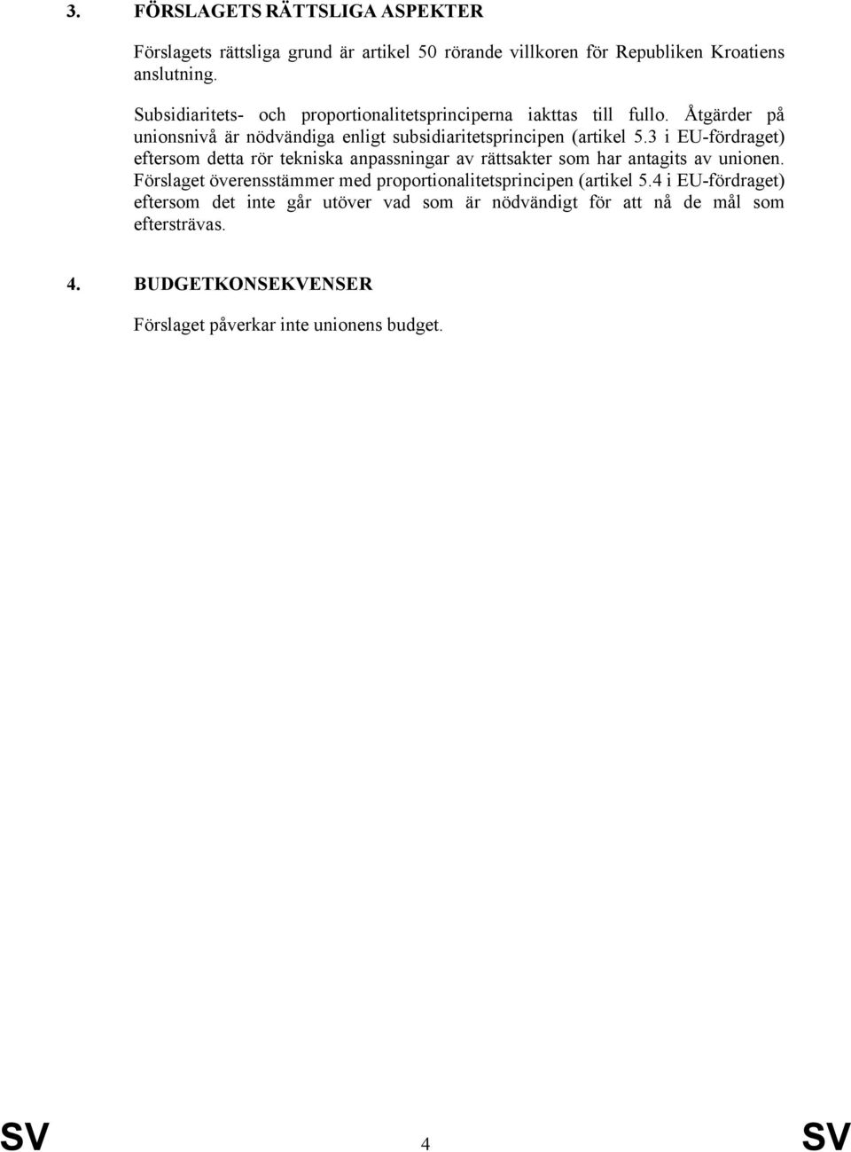 3 i EU-fördraget) eftersom detta rör tekniska anpassningar av rättsakter som har antagits av unionen.