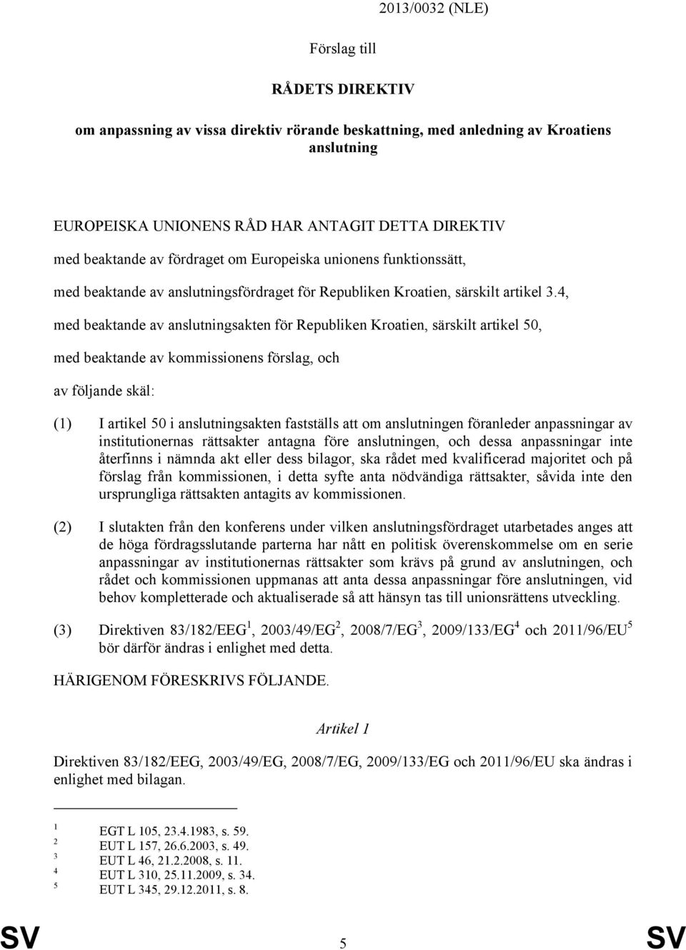 4, med beaktande av anslutningsakten för Republiken Kroatien, särskilt artikel 50, med beaktande av kommissionens förslag, och av följande skäl: (1) I artikel 50 i anslutningsakten fastställs att om