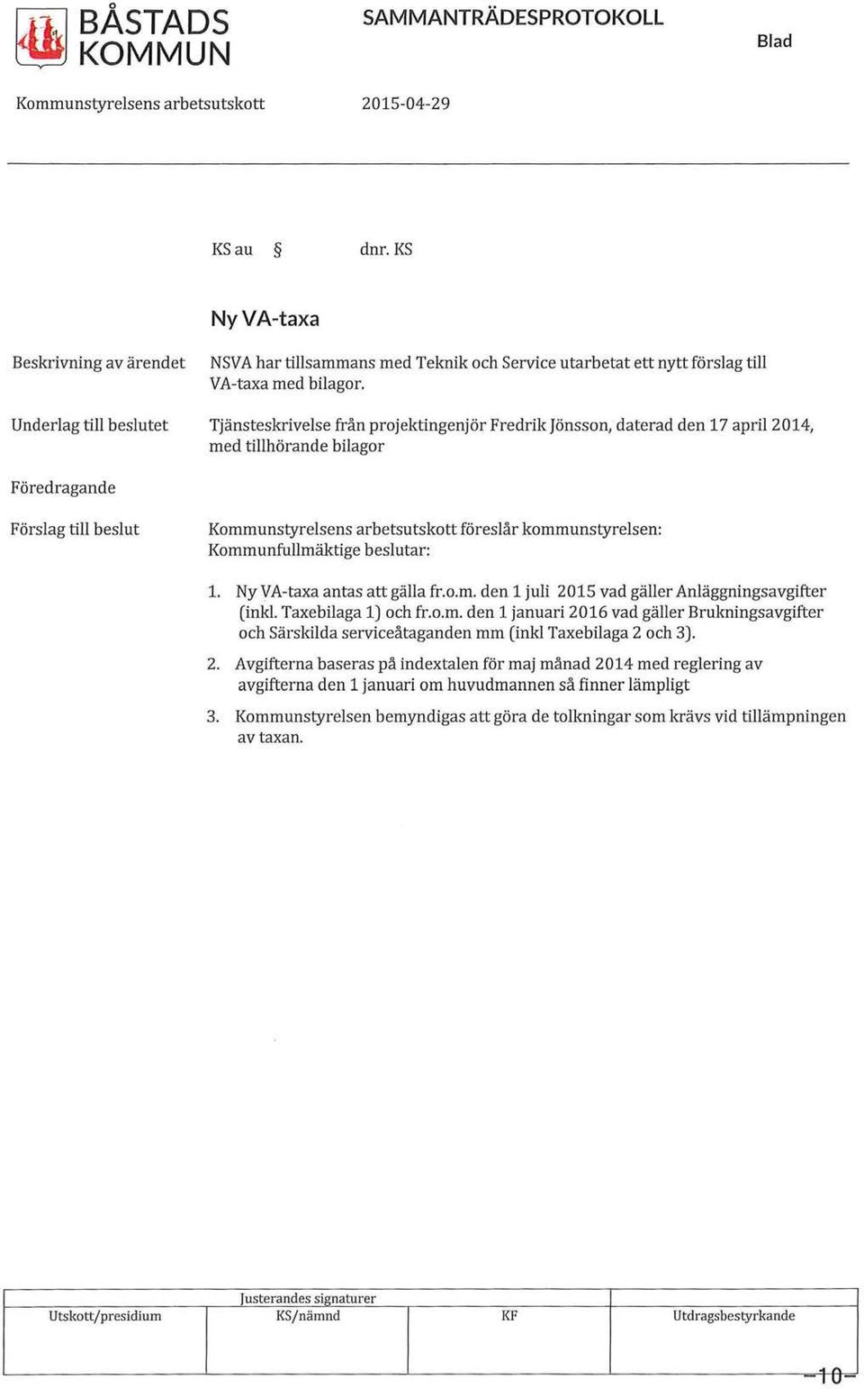 Underlag till beslutet Tjänsteskrivelse från projektingenjör Fredrik Jönsson, daterad den 17 april 2014, med tillhörande bilagor Föredragande Förslag till beslut Kommunstyrelsens arbetsutskott