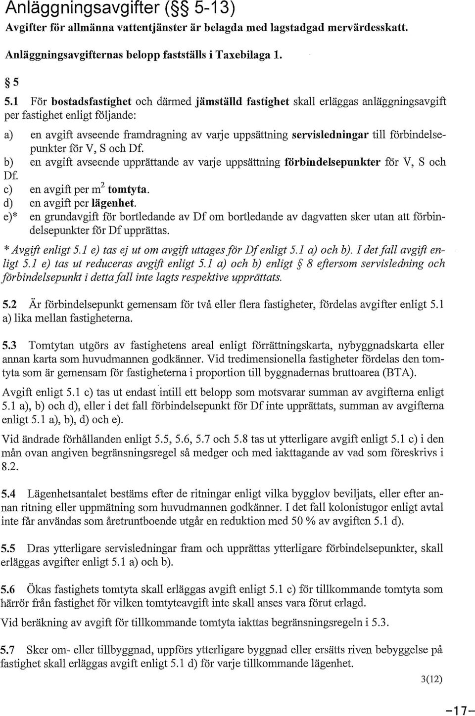 förbindelsepunkter för V, S och Df. b) en avgift avseende upprättande av varje uppsättning förbindelsepunkter för V, S och Df c) en avgift per m 2 tomtyta. d) en avgift per lägenhet.