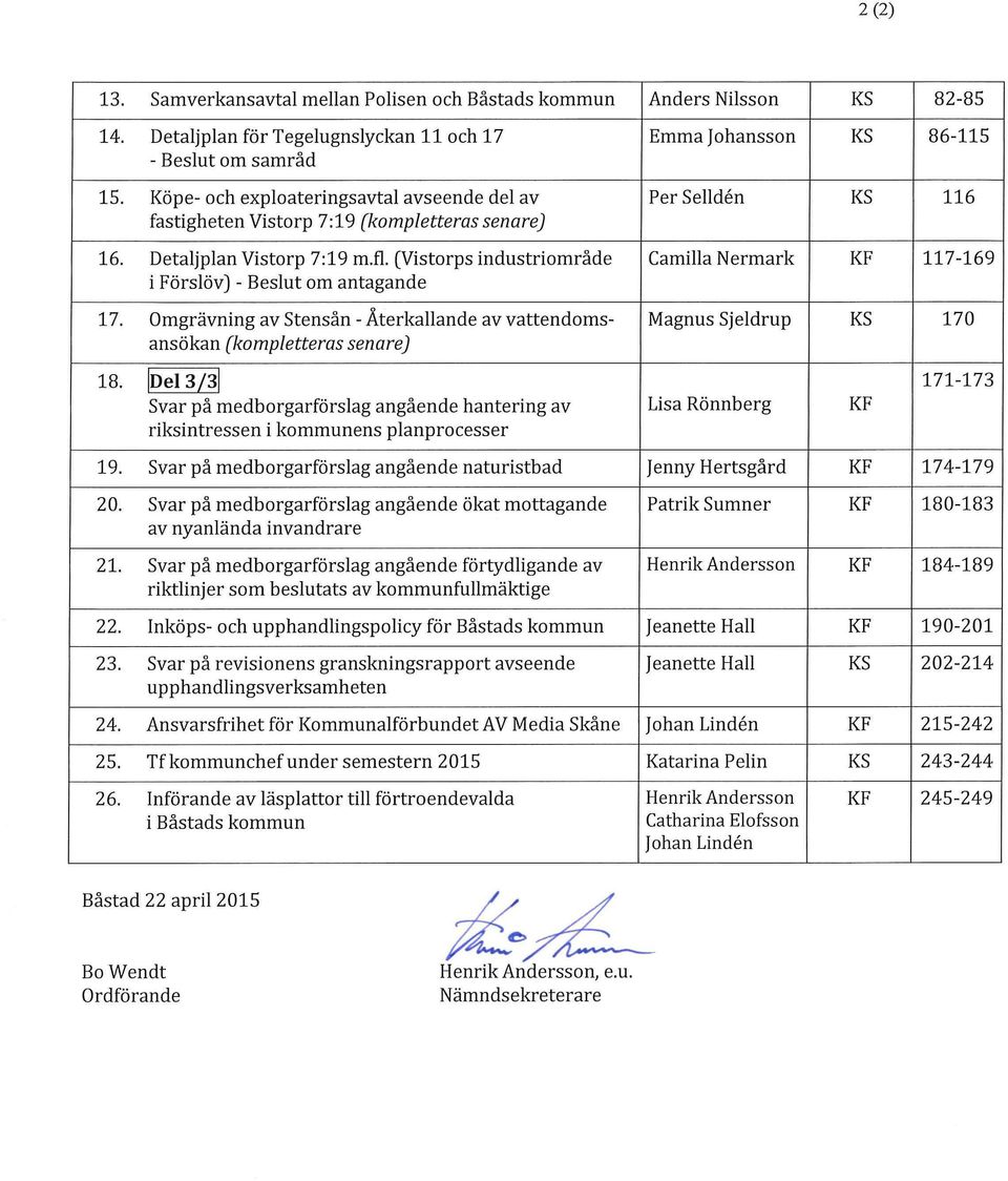 (Vistorps industriområde Camilla Nermark i Förslöv) - Beslut om antagande 17. Omgrävning av Stensån -Återkallande av vattendoms- Magnus Sjeldrup ansökan (kompletteras senare) 18.