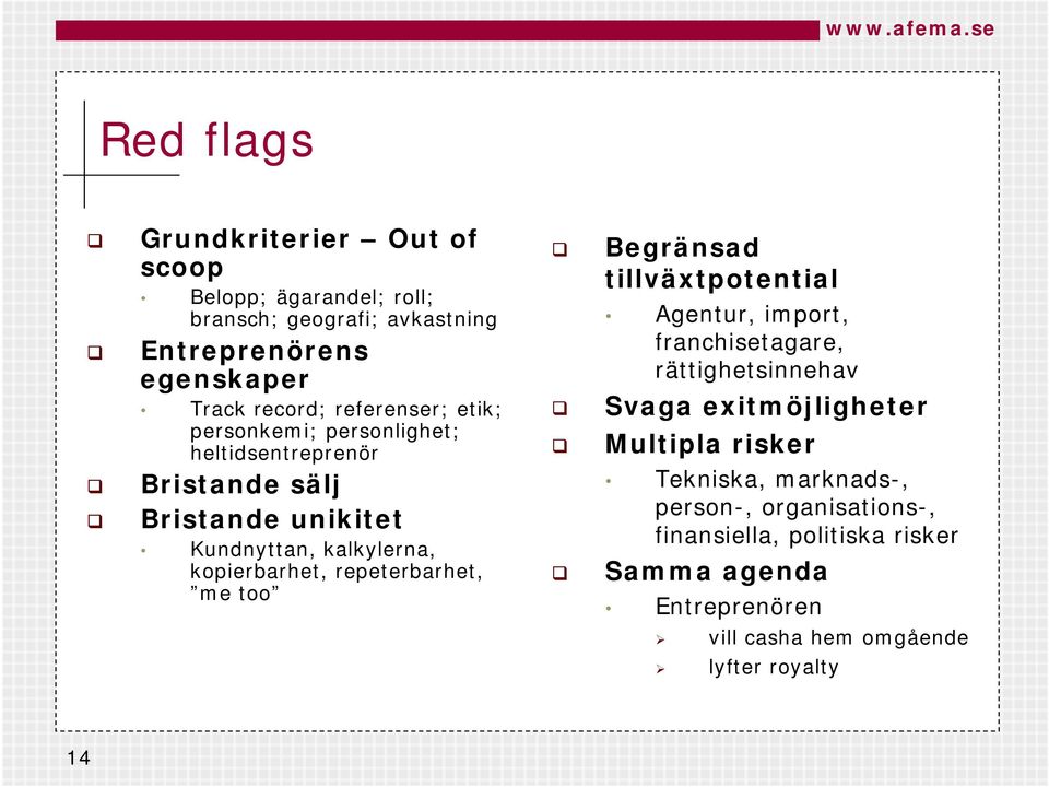 repeterbarhet, me too Begränsad tillväxtpotential Agentur, import, franchisetagare, rättighetsinnehav Svaga exitmöjligheter Multipla