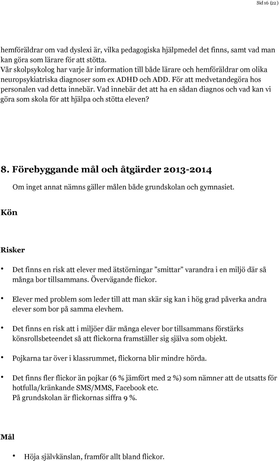 Vad innebär det att ha en sådan diagnos och vad kan vi göra som skola för att hjälpa och stötta eleven? 8.