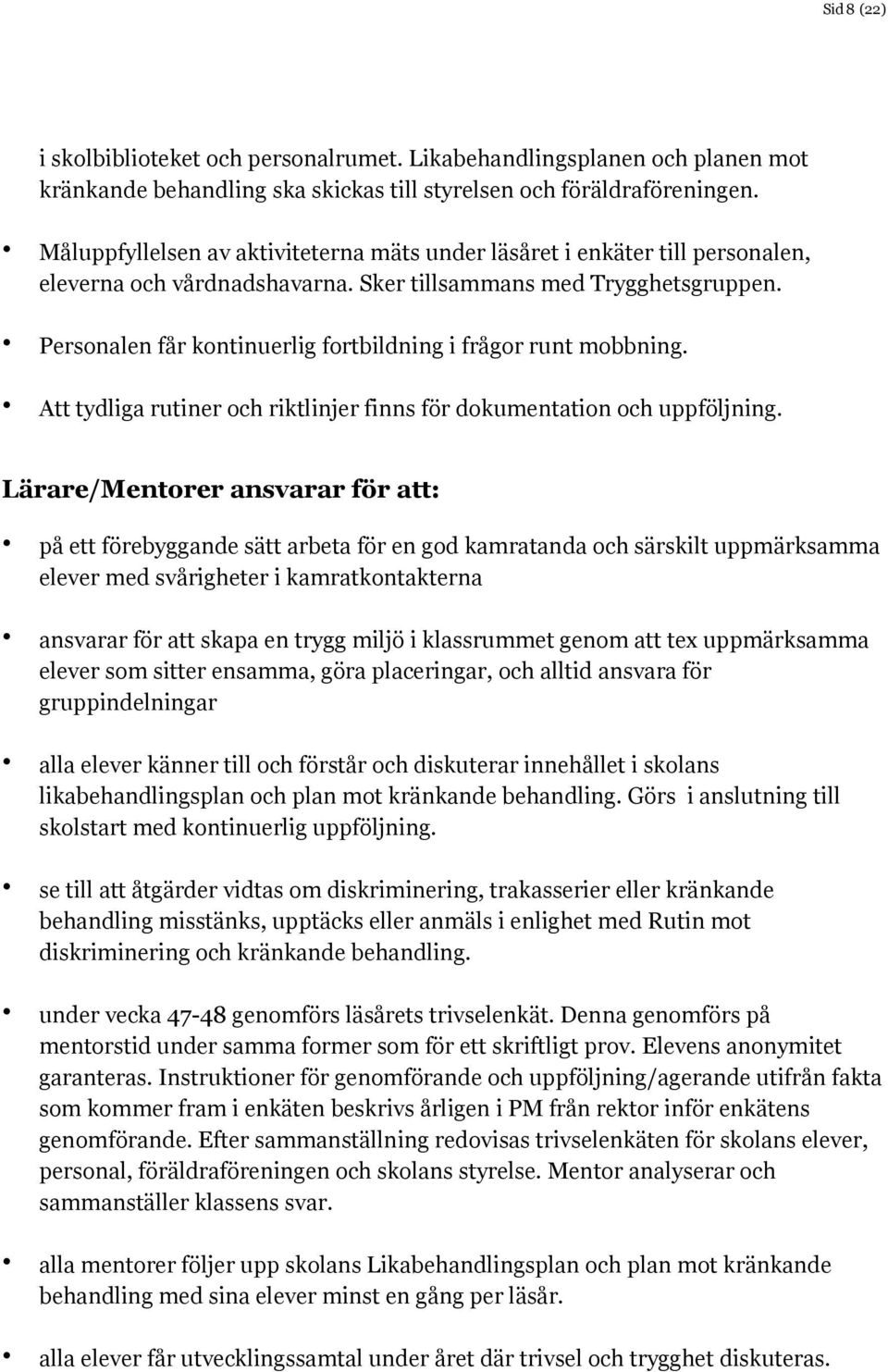 Personalen får kontinuerlig fortbildning i frågor runt mobbning. Att tydliga rutiner och riktlinjer finns för dokumentation och uppföljning.