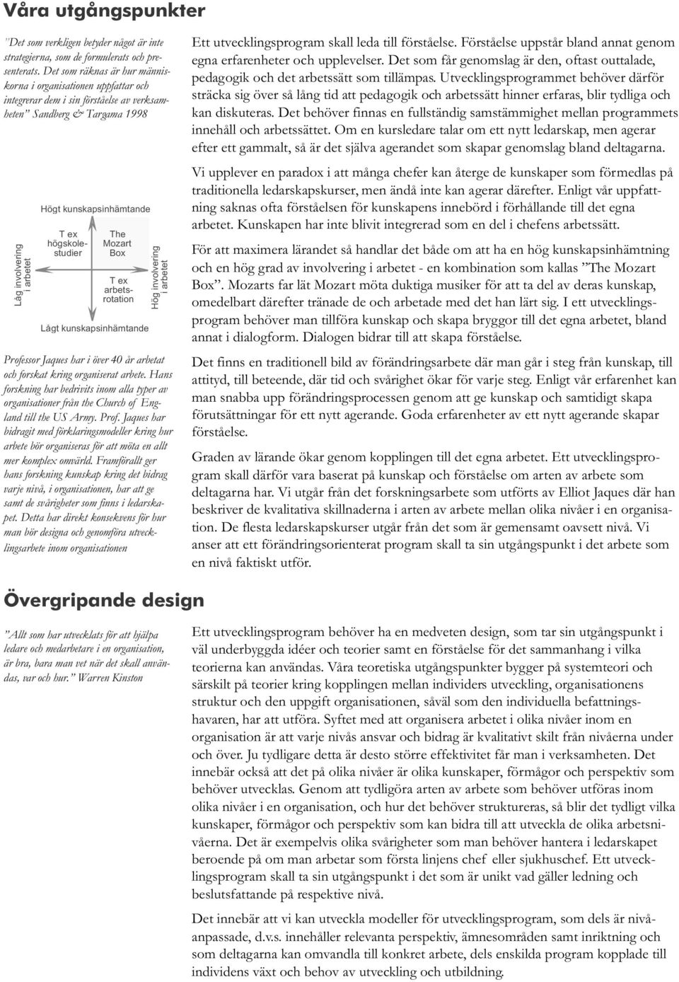 högskolestudier The Mozart Box T ex arbetsrotation Lågt kunskapsinhämtande Hög involvering i arbetet Professor Jaques har i över 40 år arbetat och forskat kring organiserat arbete.