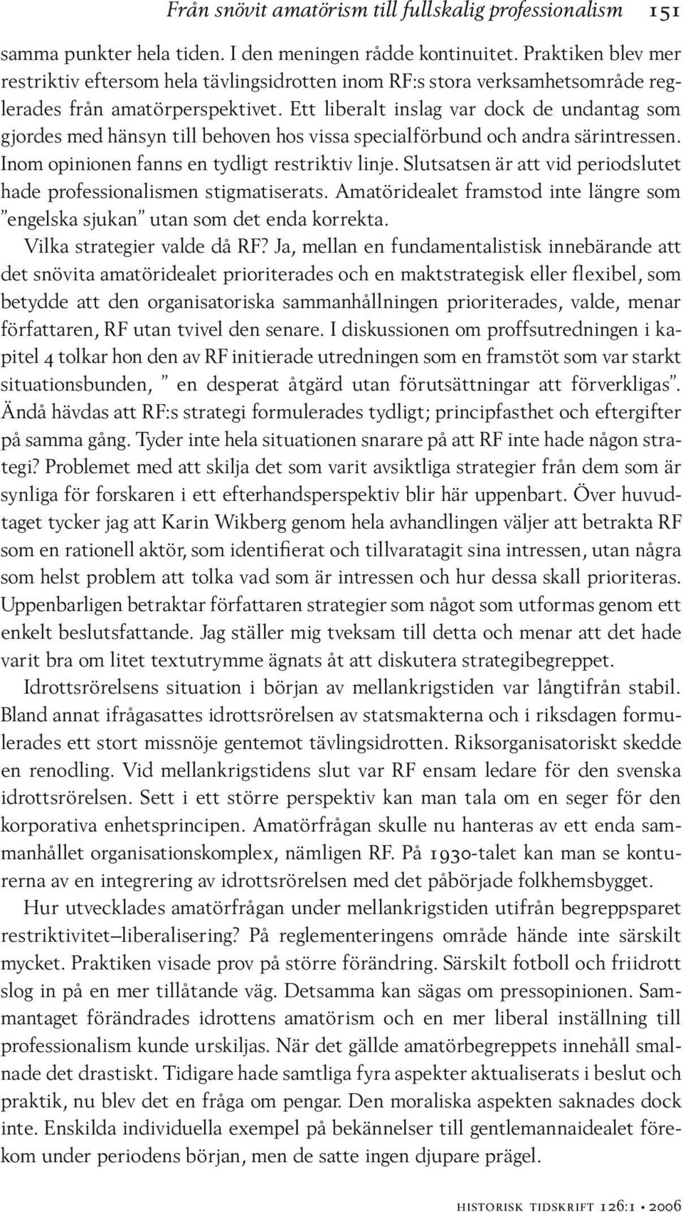 Ett liberalt inslag var dock de undantag som gjordes med hänsyn till behoven hos vissa specialförbund och andra särintressen. Inom opinionen fanns en tydligt restriktiv linje.