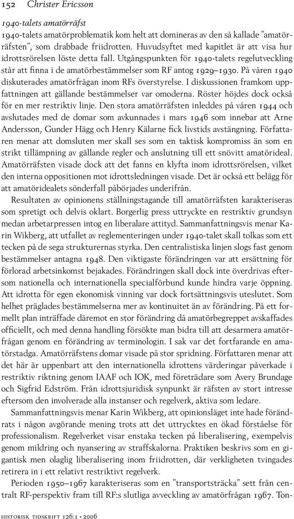 På våren 1940 diskuterades amatörfrågan inom RFs överstyrelse. I diskussionen framkom uppfattningen att gällande bestämmelser var omoderna. Röster höjdes dock också för en mer restriktiv linje.