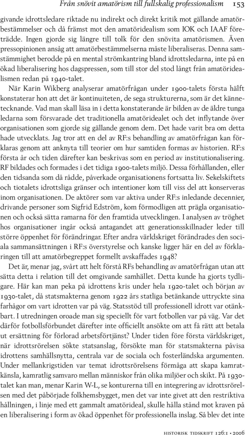 Denna samstämmighet berodde på en mental strömkantring bland idrottsledarna, inte på en ökad liberalisering hos dagspressen, som till stor del stod långt från amatöridealismen redan på 1940-talet.