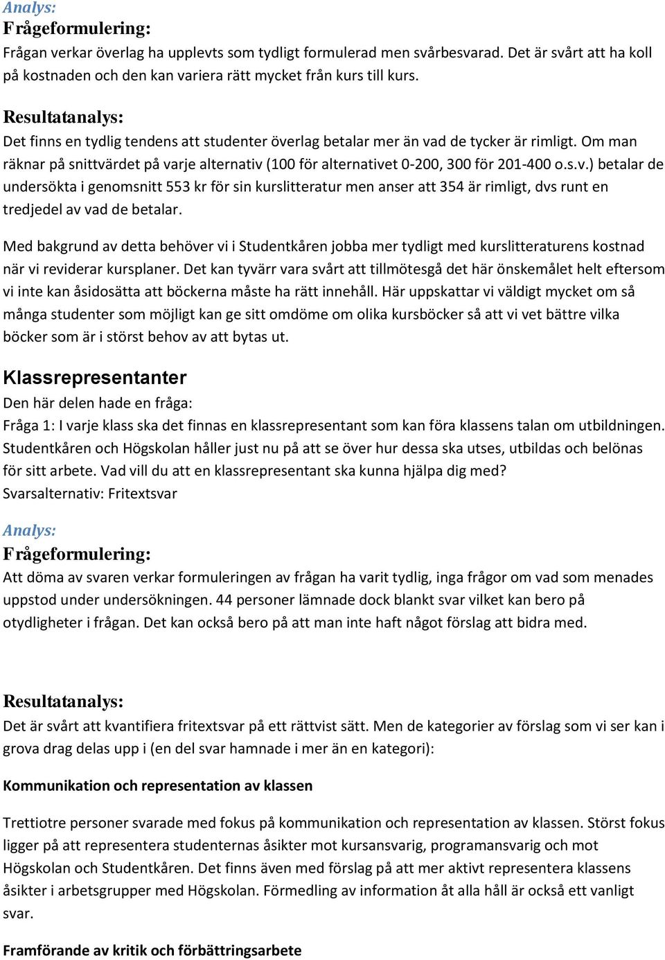 Om man räknar på snittvärdet på varje alternativ (100 för alternativet 0-200, 300 för 201-400 o.s.v.) betalar de undersökta i genomsnitt 553 kr för sin kurslitteratur men anser att 354 är rimligt, dvs runt en tredjedel av vad de betalar.