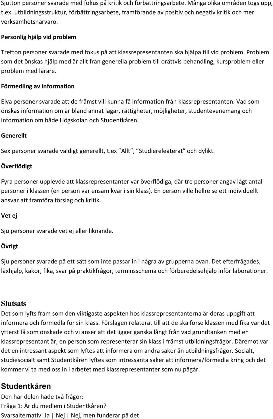 Personlig hjälp vid problem Tretton personer svarade med fokus på att klassrepresentanten ska hjälpa till vid problem.