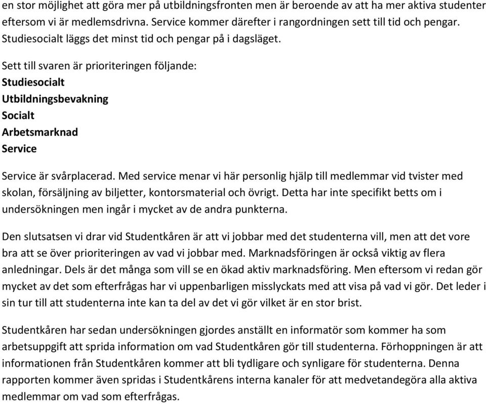 Med service menar vi här personlig hjälp till medlemmar vid tvister med skolan, försäljning av biljetter, kontorsmaterial och övrigt.