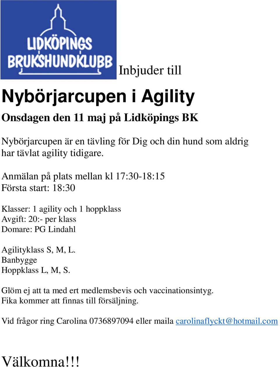 Anmälan på plats mellan kl 17:30-18:15 Första start: 18:30 Klasser: 1 agility och 1 hoppklass Avgift: 20:- per klass Domare: PG