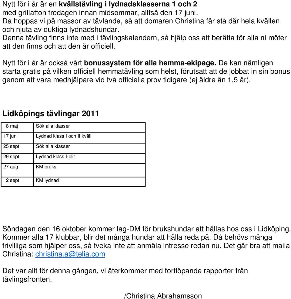 Denna tävling finns inte med i tävlingskalendern, så hjälp oss att berätta för alla ni möter att den finns och att den är officiell. Nytt för i år är också vårt bonussystem för alla hemma-ekipage.