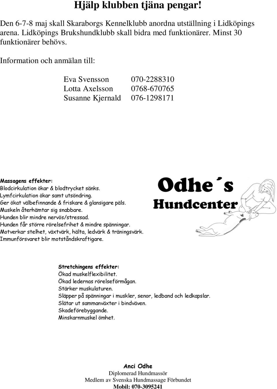 Lymfcirkulation ökar samt utsöndring. Ger ökat välbefinnande & friskare & glansigare päls. Muskeln återhämtar sig snabbare. Hunden blir mindre nervös/stressad.