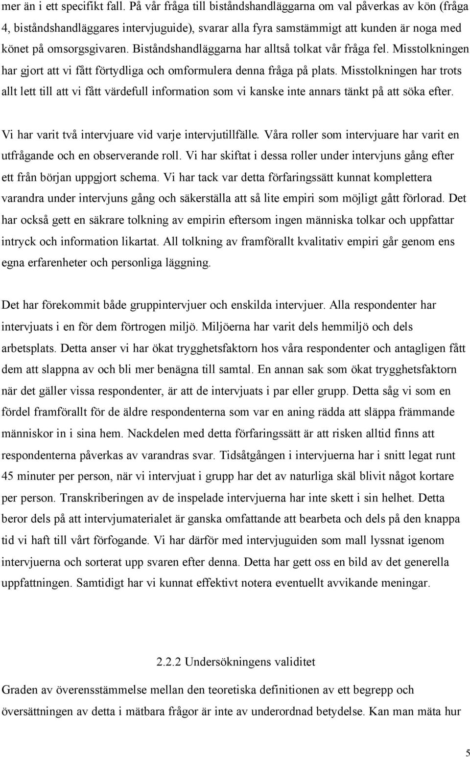 Biståndshandläggarna har alltså tolkat vår fråga fel. Misstolkningen har gjort att vi fått förtydliga och omformulera denna fråga på plats.