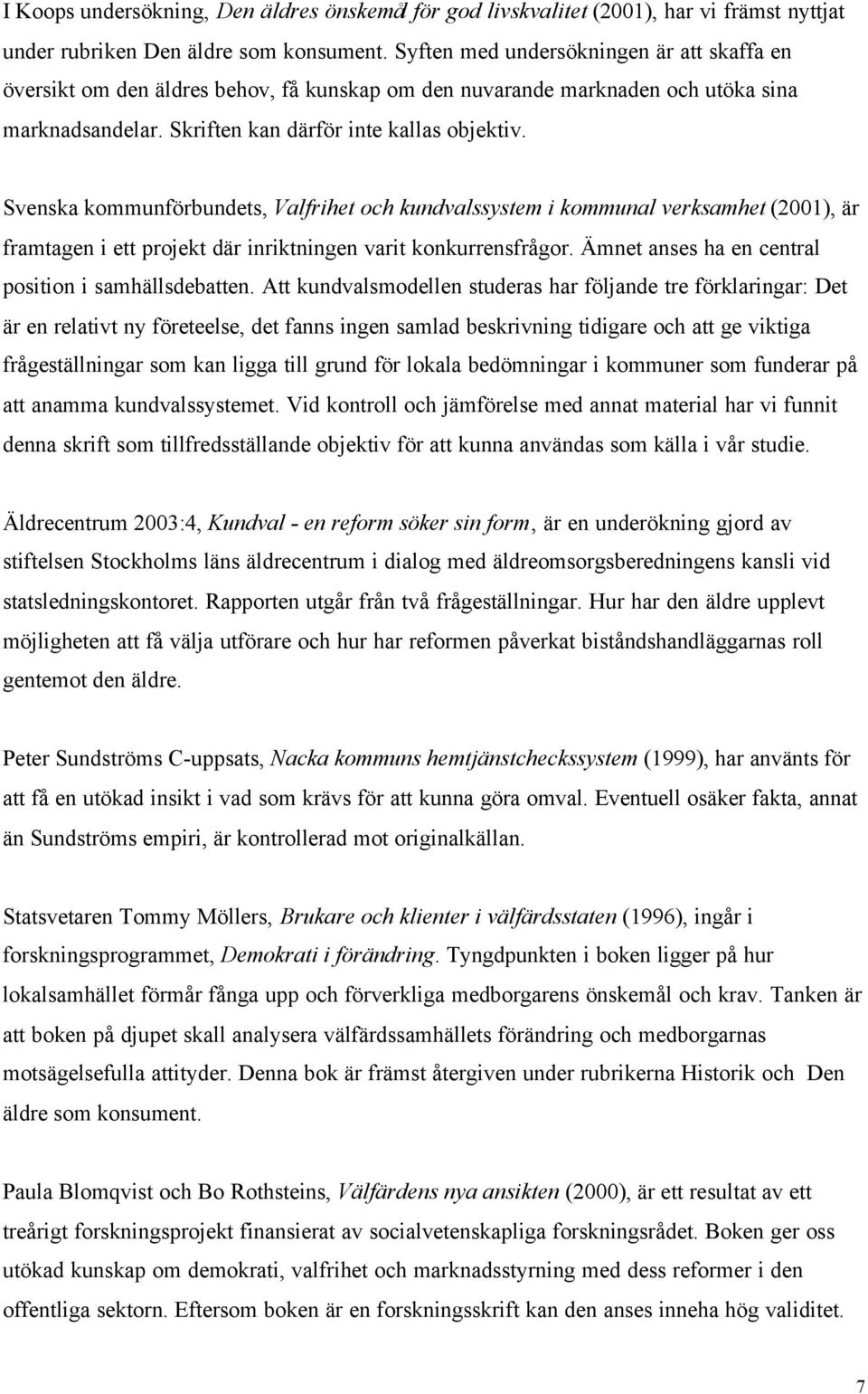 Svenska kommunförbundets, Valfrihet och kundvalssystem i kommunal verksamhet (2001), är framtagen i ett projekt där inriktningen varit konkurrensfrågor.