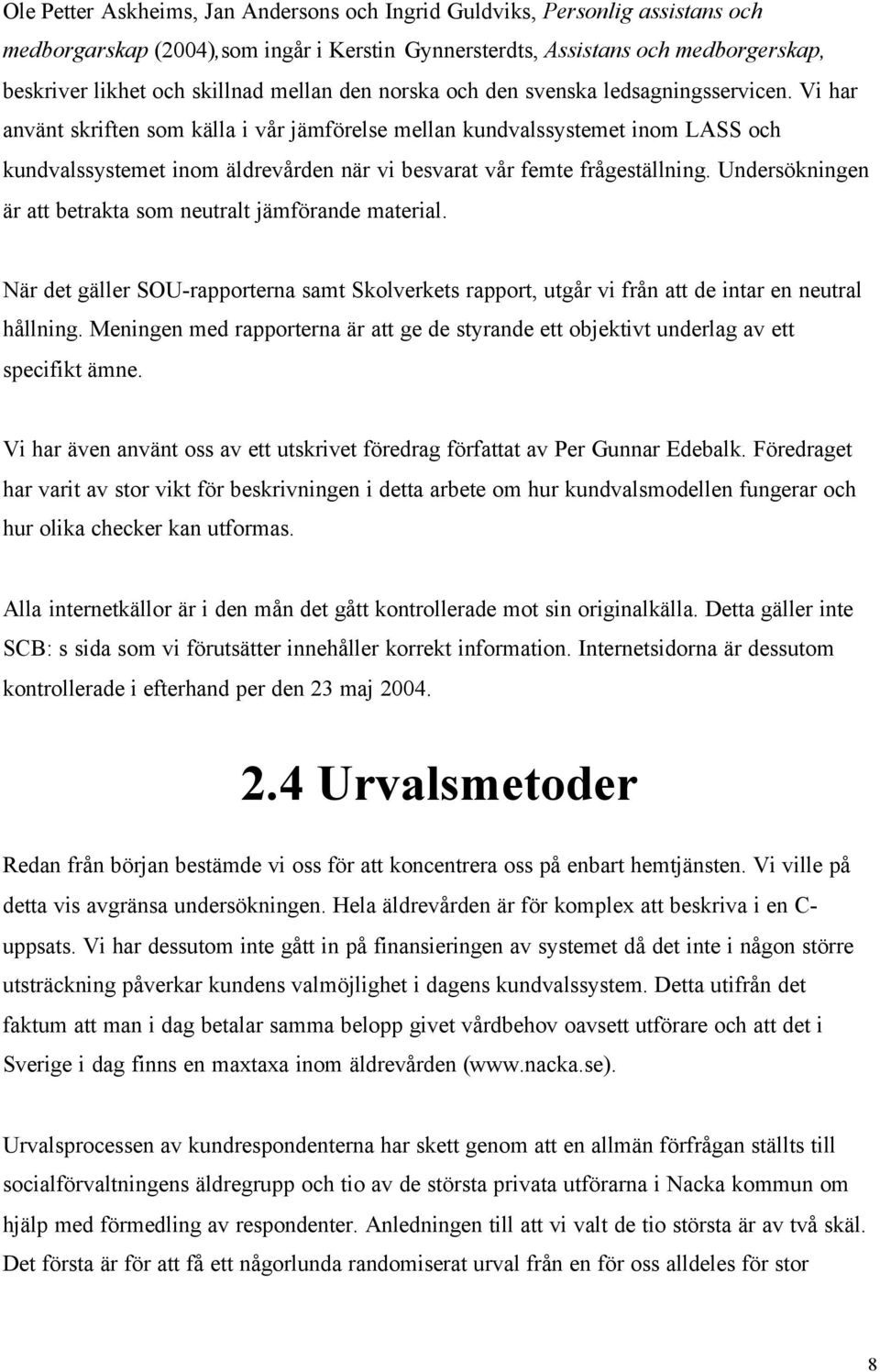 Vi har använt skriften som källa i vår jämförelse mellan kundvalssystemet inom LASS och kundvalssystemet inom äldrevården när vi besvarat vår femte frågeställning.