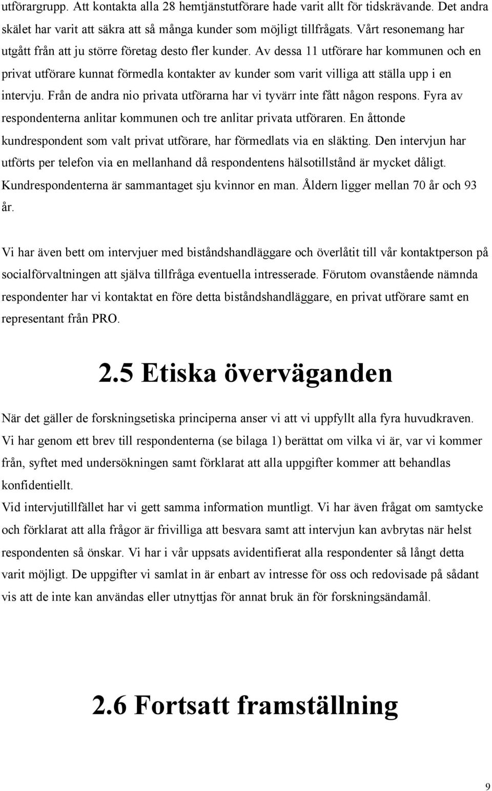 Av dessa 11 utförare har kommunen och en privat utförare kunnat förmedla kontakter av kunder som varit villiga att ställa upp i en intervju.