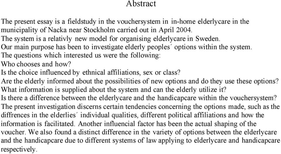 The questions which interested us were the following: Who chooses and how? Is the choice influenced by ethnical affiliations, sex or class?