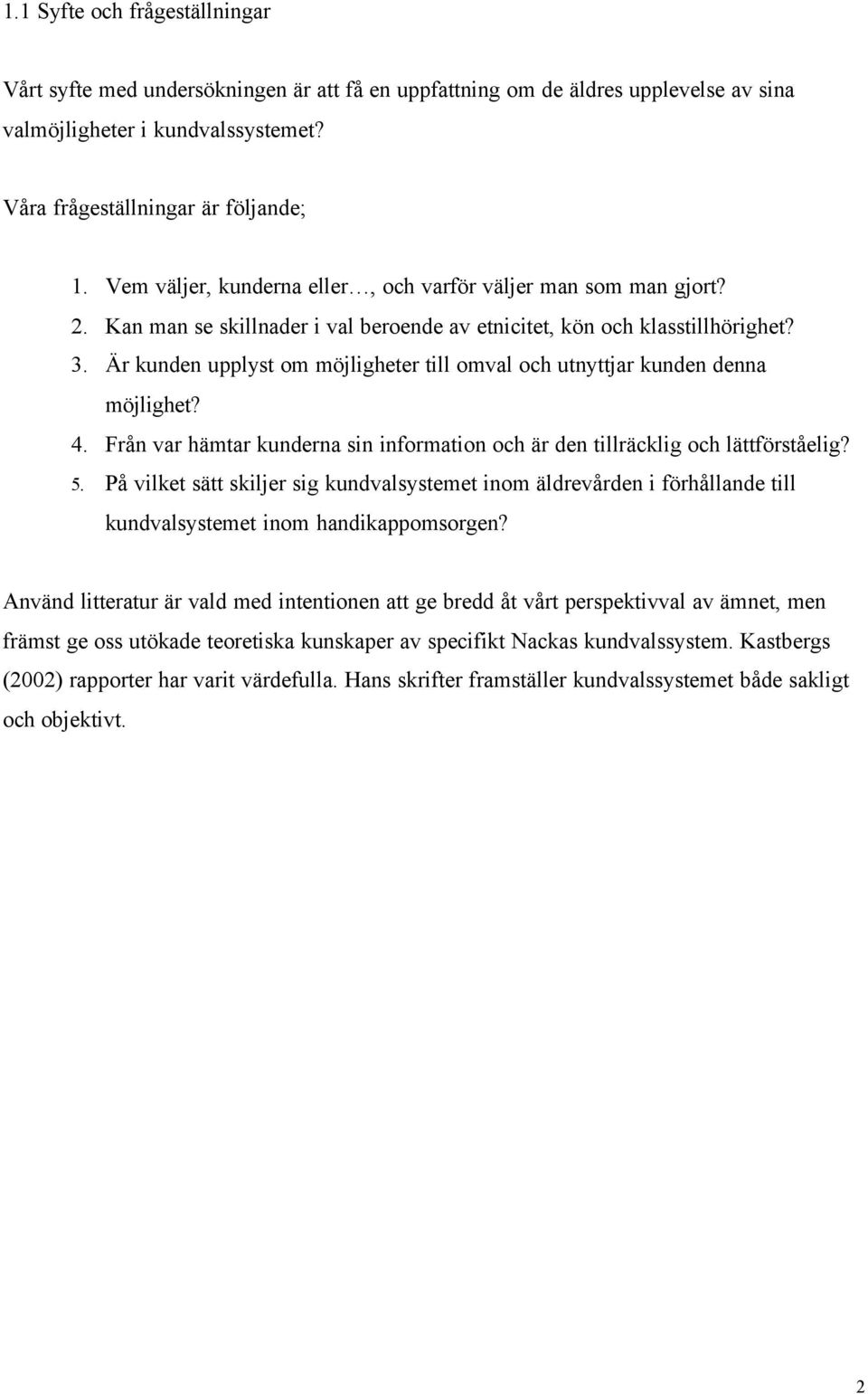 Är kunden upplyst om möjligheter till omval och utnyttjar kunden denna möjlighet? 4. Från var hämtar kunderna sin information och är den tillräcklig och lättförståelig? 5.