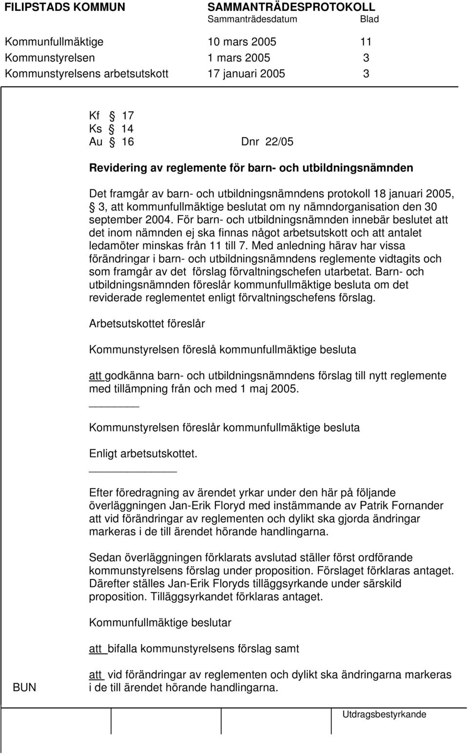 För barn- och utbildningsnämnden innebär beslutet att det inom nämnden ej ska finnas något arbetsutskott och att antalet ledamöter minskas från 11 till 7.