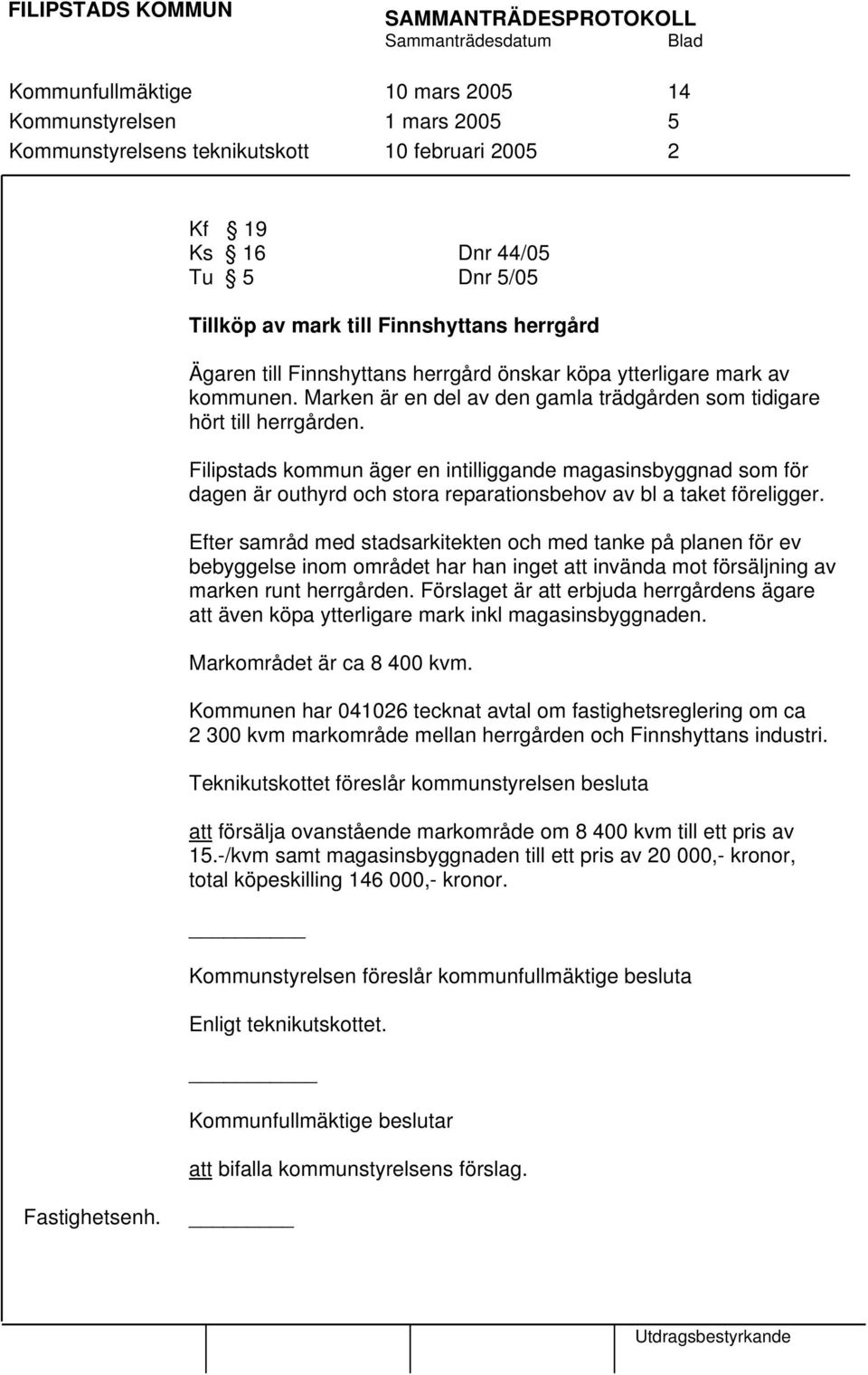 Filipstads kommun äger en intilliggande magasinsbyggnad som för dagen är outhyrd och stora reparationsbehov av bl a taket föreligger.