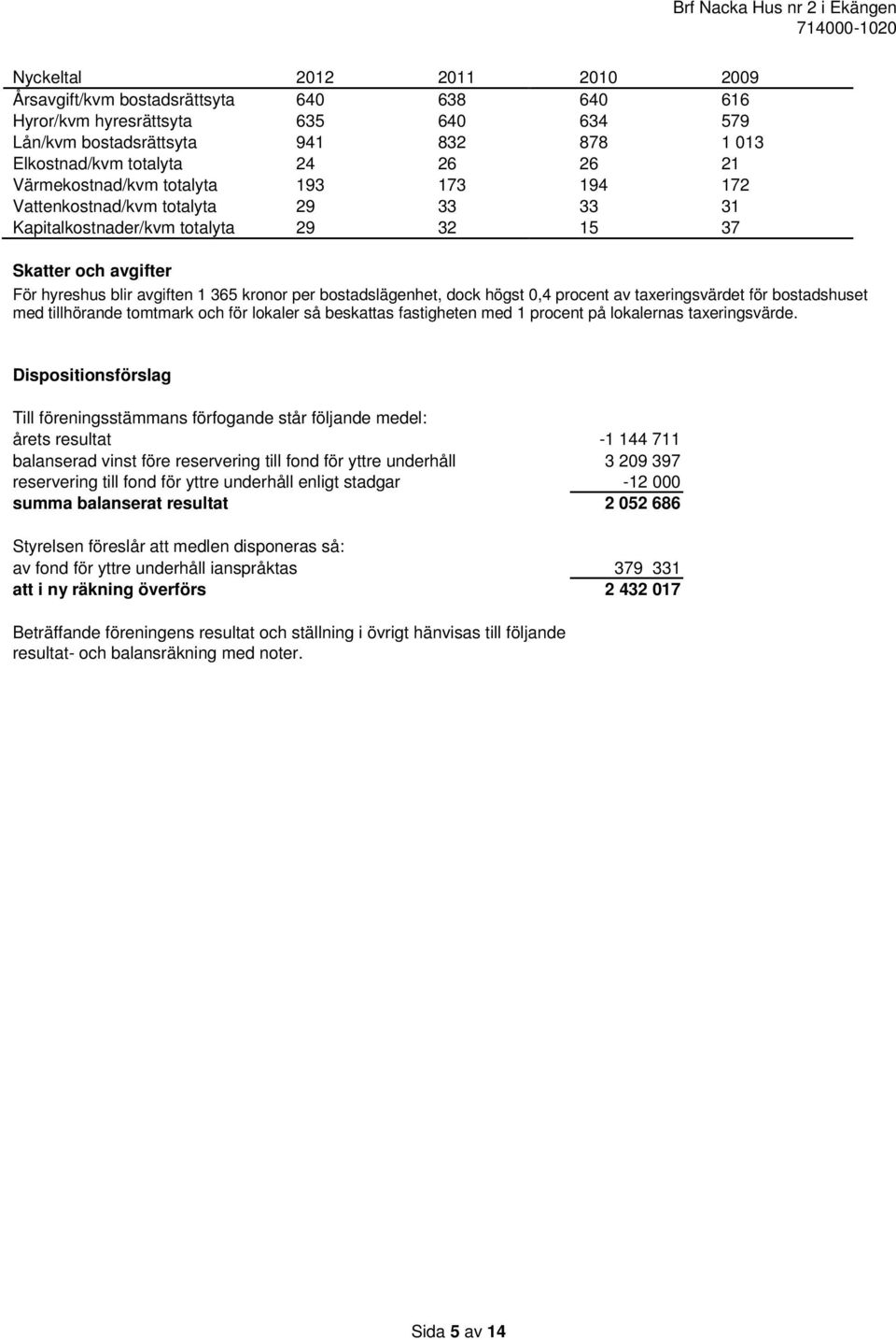 bostadslägenhet, dock högst 0,4 procent av taxeringsvärdet för bostadshuset med tillhörande tomtmark och för lokaler så beskattas fastigheten med 1 procent på lokalernas taxeringsvärde.