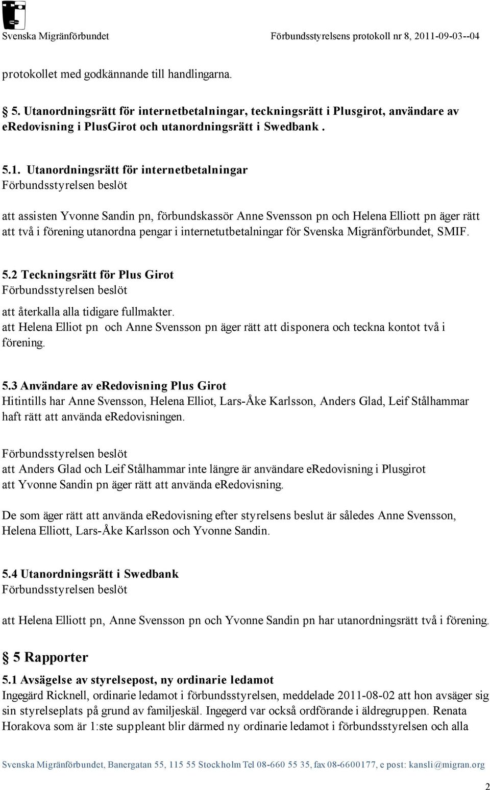 Svenska Migränförbundet, SMIF. 5.2 Teckningsrätt för Plus Girot att återkalla alla tidigare fullmakter.