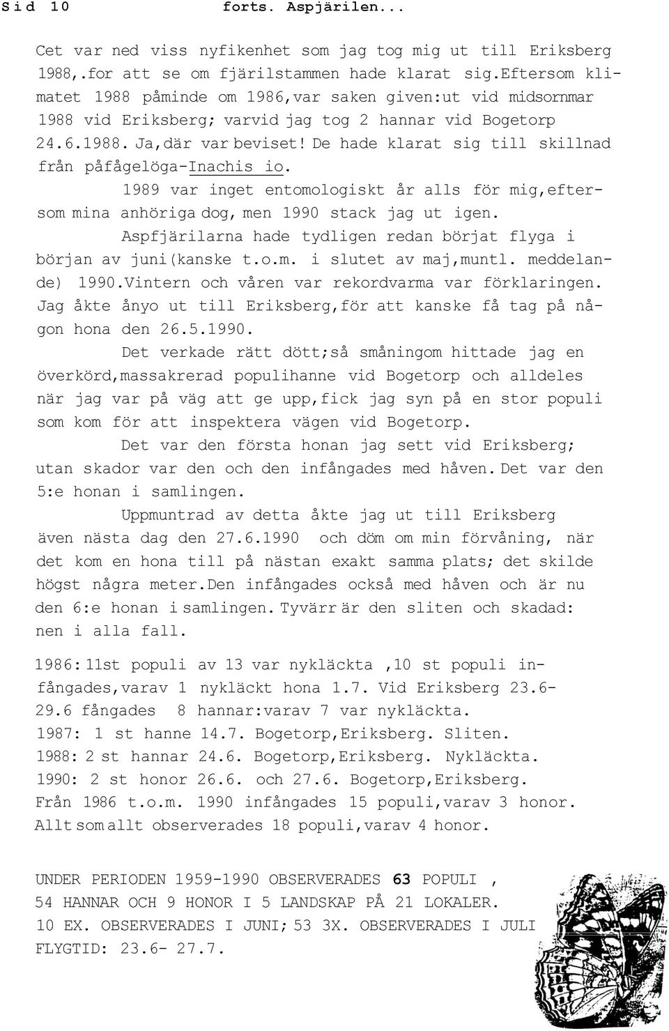 De hade klarat sig till skillnad från påfågelöga-inachis io. 1989 var inget entomologiskt år alls för mig,eftersom mina anhöriga dog, men 1990 stack jag ut igen.