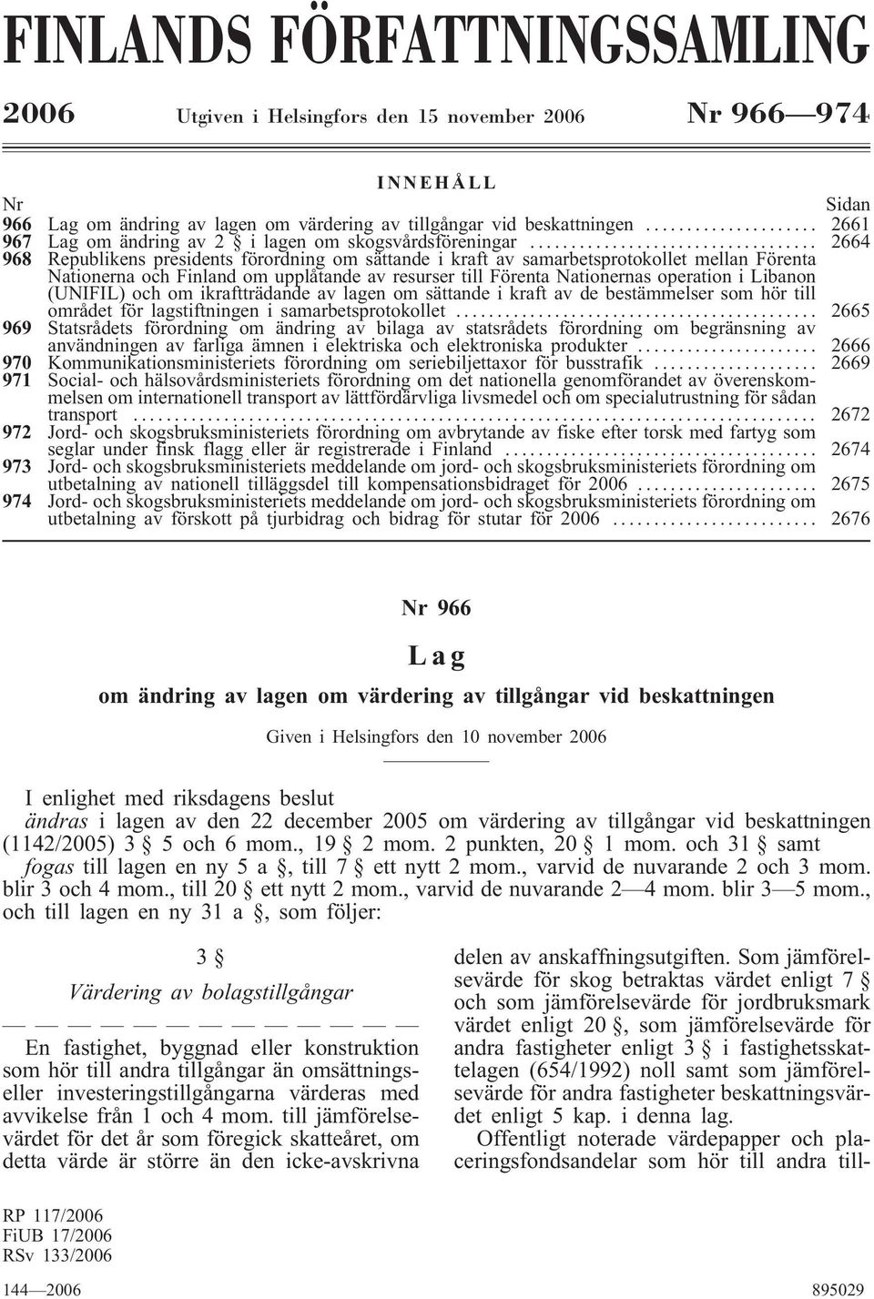 .. 2664 968 Republikens presidents förordning om sättande i kraft av samarbetsprotokollet mellan Förenta Nationerna och Finland om upplåtande av resurser till Förenta Nationernas operation i Libanon