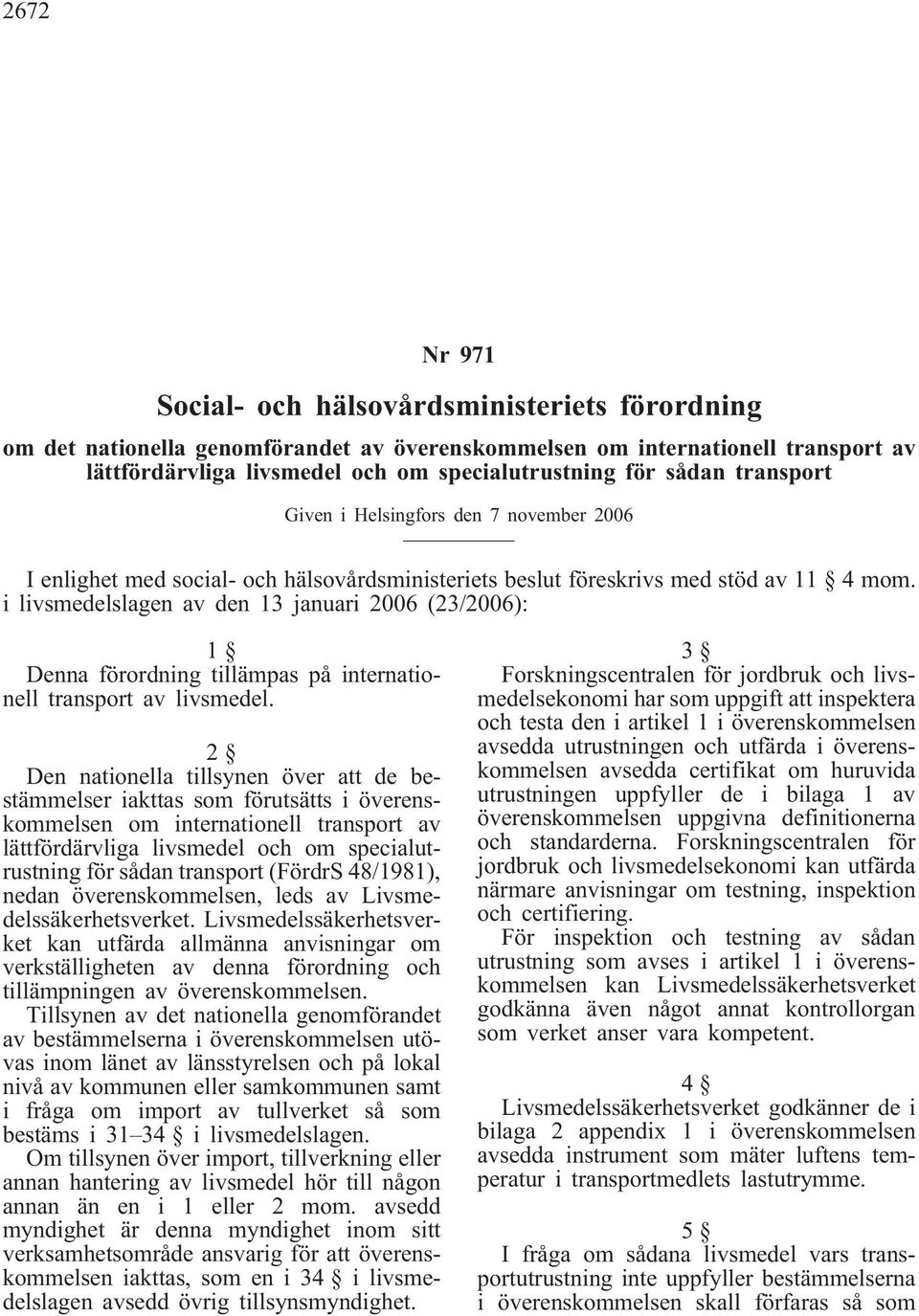 i livsmedelslagen av den 13 januari 2006 (23/2006): 1 Denna förordning tillämpas på internationell transport av livsmedel.