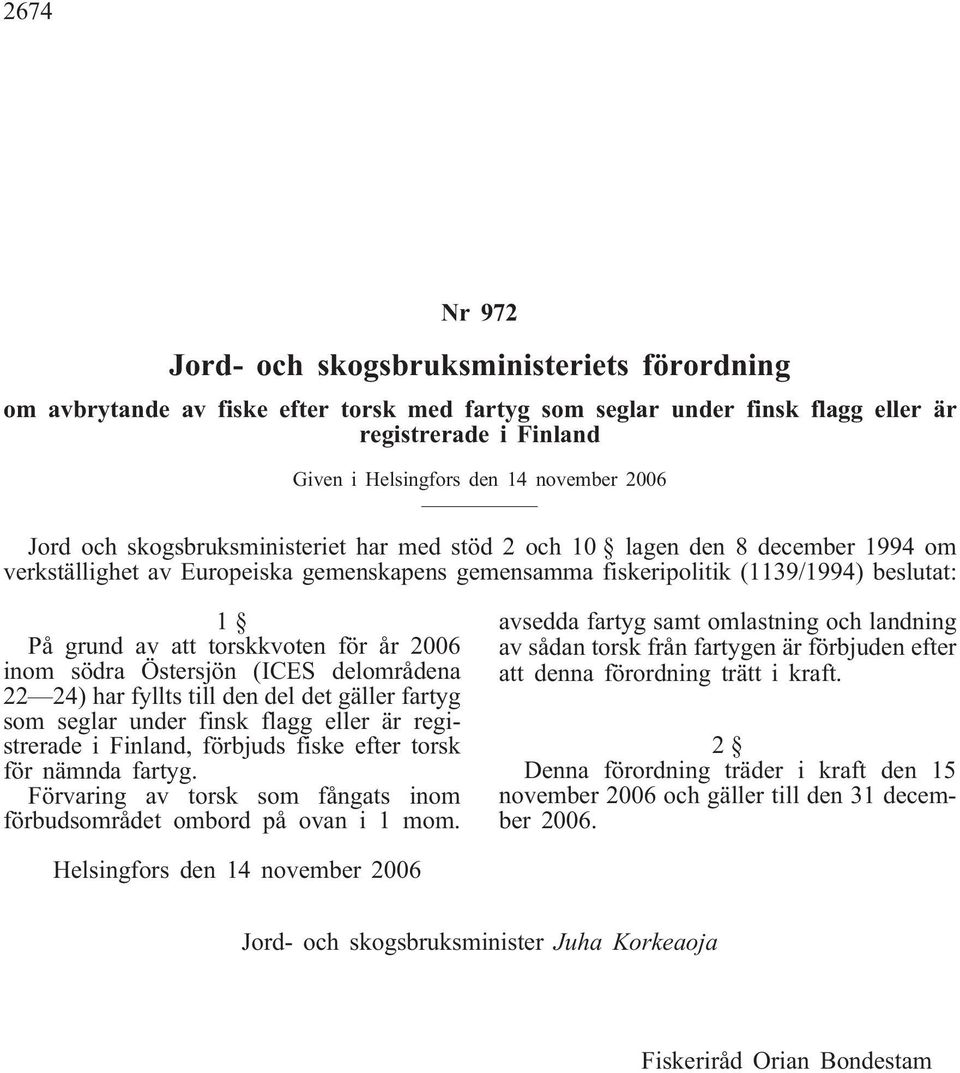 torskkvoten för år 2006 inom södra Östersjön (ICES delområdena 22 24) har fyllts till den del det gäller fartyg som seglar under finsk flagg eller är registrerade i Finland, förbjuds fiske efter