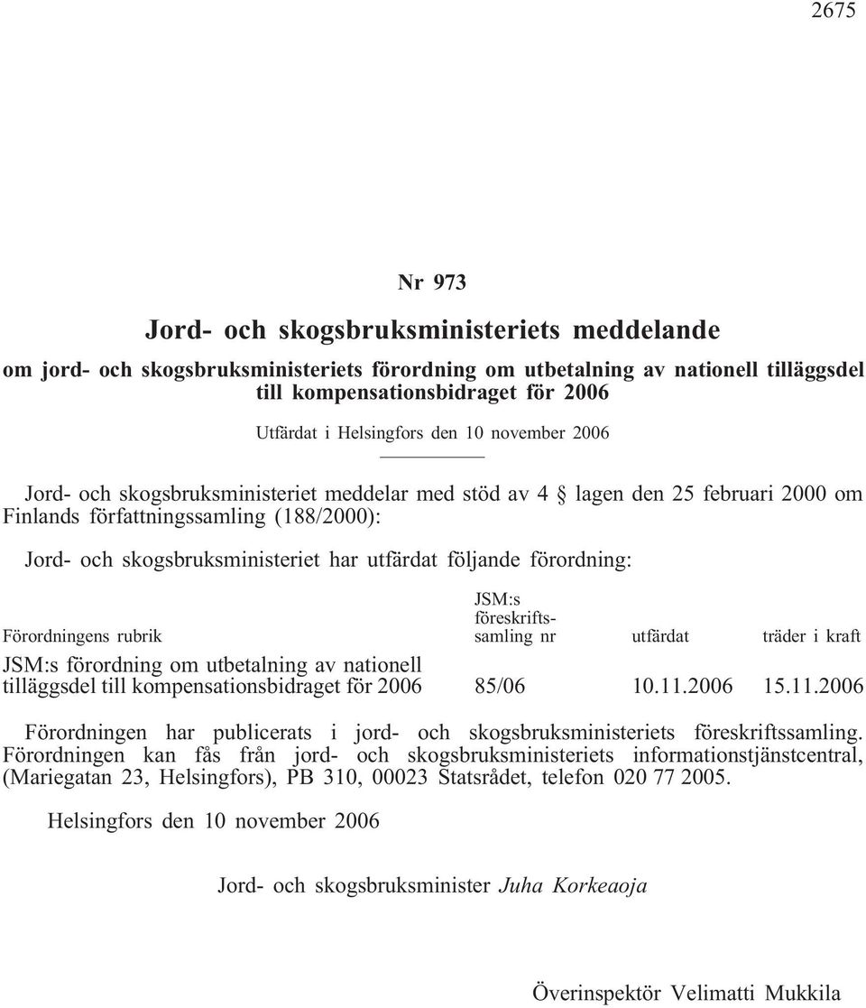 utfärdat följande förordning: Förordningens rubrik JSM:s föreskriftssamling nr utfärdat träder i kraft JSM:s förordning om utbetalning av nationell tilläggsdel till kompensationsbidraget för 2006