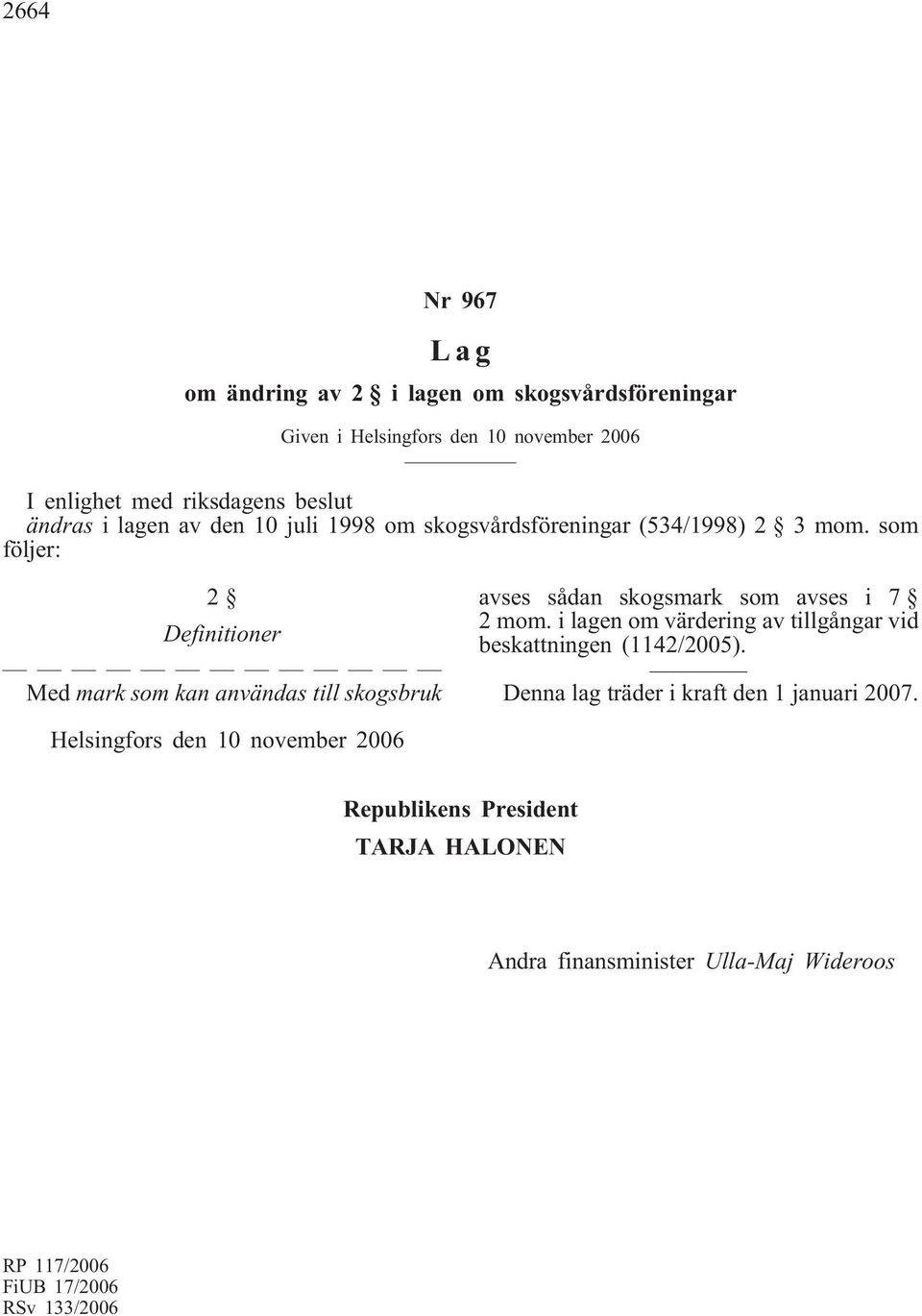 som följer: 2 Definitioner Med mark som kan användas till skogsbruk avses sådan skogsmark som avses i 7 2 mom.